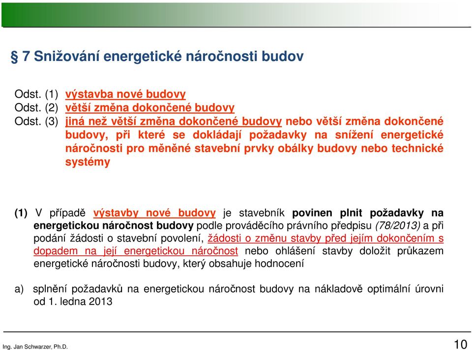 systémy (1) V případě výstavby nové budovy je stavebník povinen plnit požadavky na energetickou náročnost budovy podle prováděcího právního předpisu (78/2013) a při podání žádosti o stavební