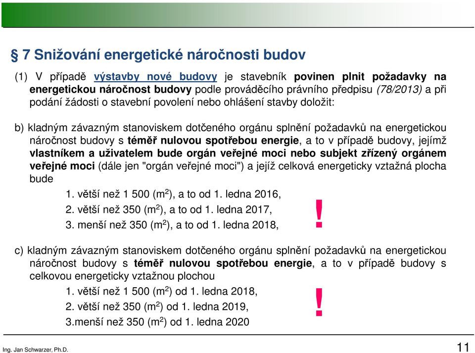 a to v případě budovy, jejímž vlastníkem a uživatelem bude orgán veřejné moci nebo subjekt zřízený orgánem veřejné moci (dále jen "orgán veřejné moci") a jejíž celková energeticky vztažná plocha bude