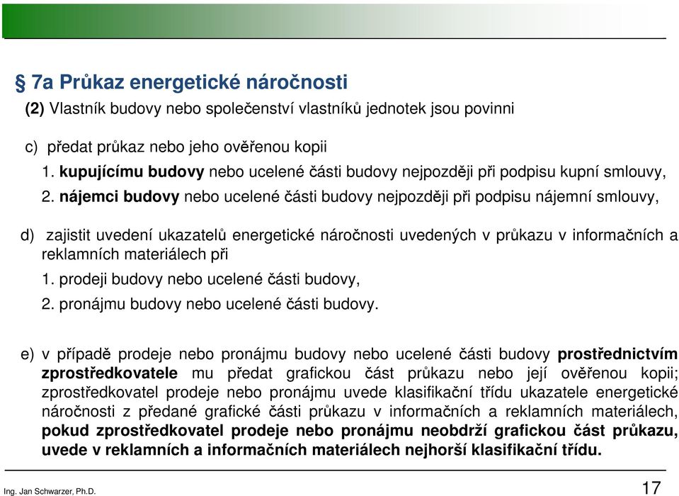 nájemci budovy nebo ucelené části budovy nejpozději při podpisu nájemní smlouvy, d) zajistit uvedení ukazatelů energetické náročnosti uvedených v průkazu v informačních a reklamních materiálech při 1.