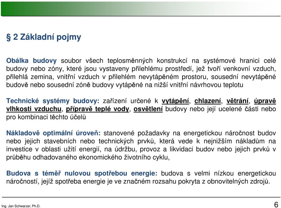 chlazení, větrání, úpravě vlhkosti vzduchu, přípravě teplé vody, osvětlení budovy nebo její ucelené části nebo pro kombinaci těchto účelů Nákladově optimální úroveň: stanovené požadavky na