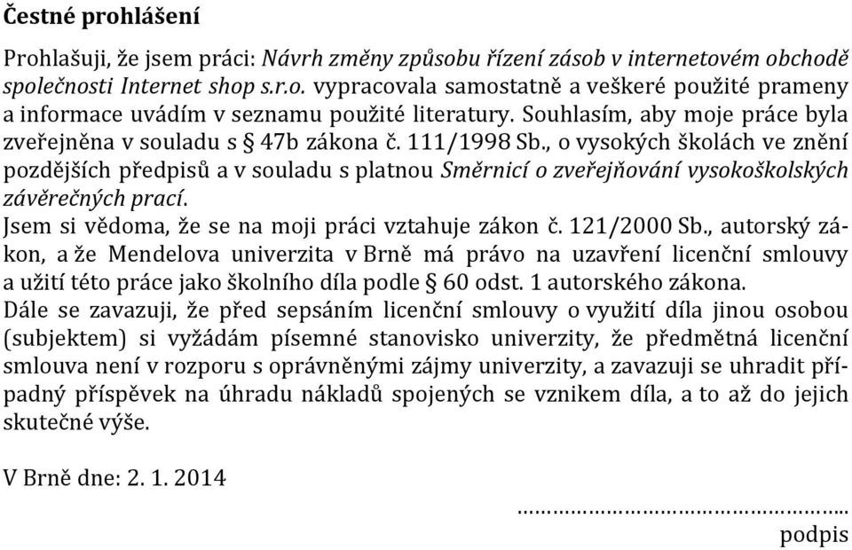 , o vysokých školách ve znění pozdějších předpisů a v souladu s platnou Směrnicí o zveřejňování vysokoškolských závěrečných prací. Jsem si vědoma, že se na moji práci vztahuje zákon č. 121/2000 Sb.