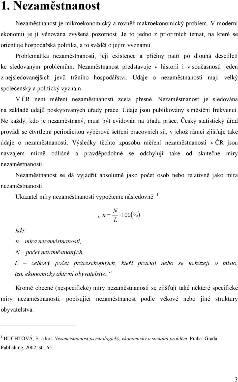 Problematika nezaměstnanosti, její existence a příčiny patří po dlouhá desetiletí ke sledovaným problémům.