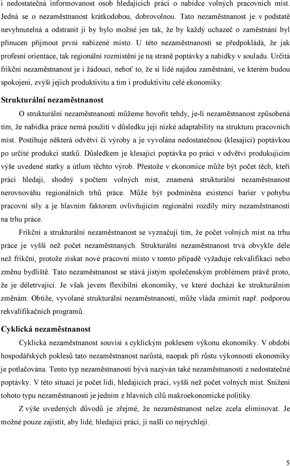 U této nezaměstnanosti se předpokládá, že jak profesní orientace, tak regionální rozmístění je na straně poptávky a nabídky v souladu.