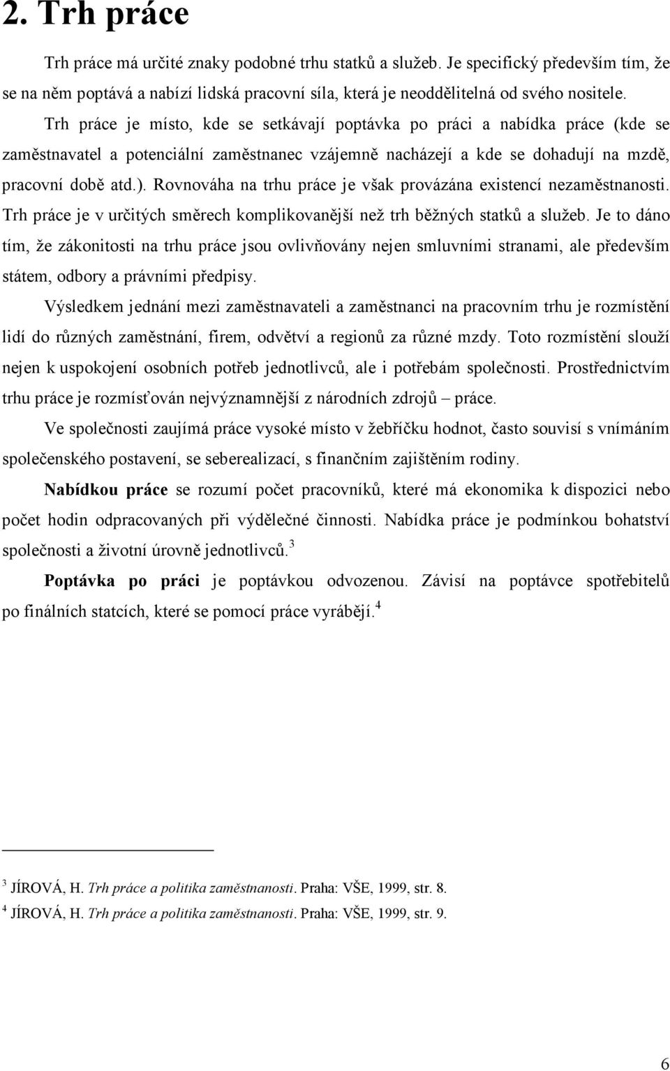 Rovnováha na trhu práce je však provázána existencí nezaměstnanosti. Trh práce je v určitých směrech komplikovanější než trh běžných statků a služeb.