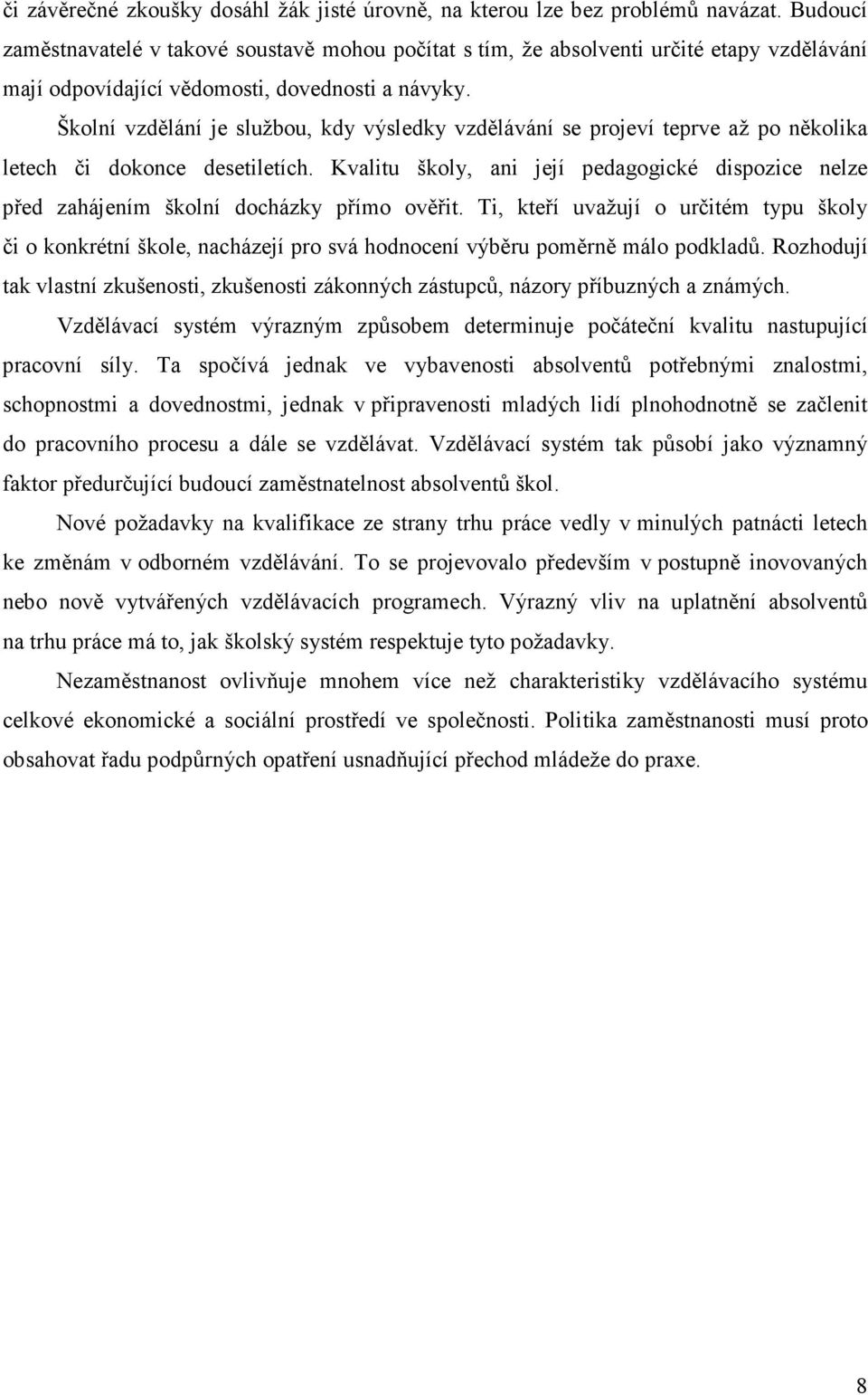 Školní vzdělání je službou, kdy výsledky vzdělávání se projeví teprve až po několika letech či dokonce desetiletích.