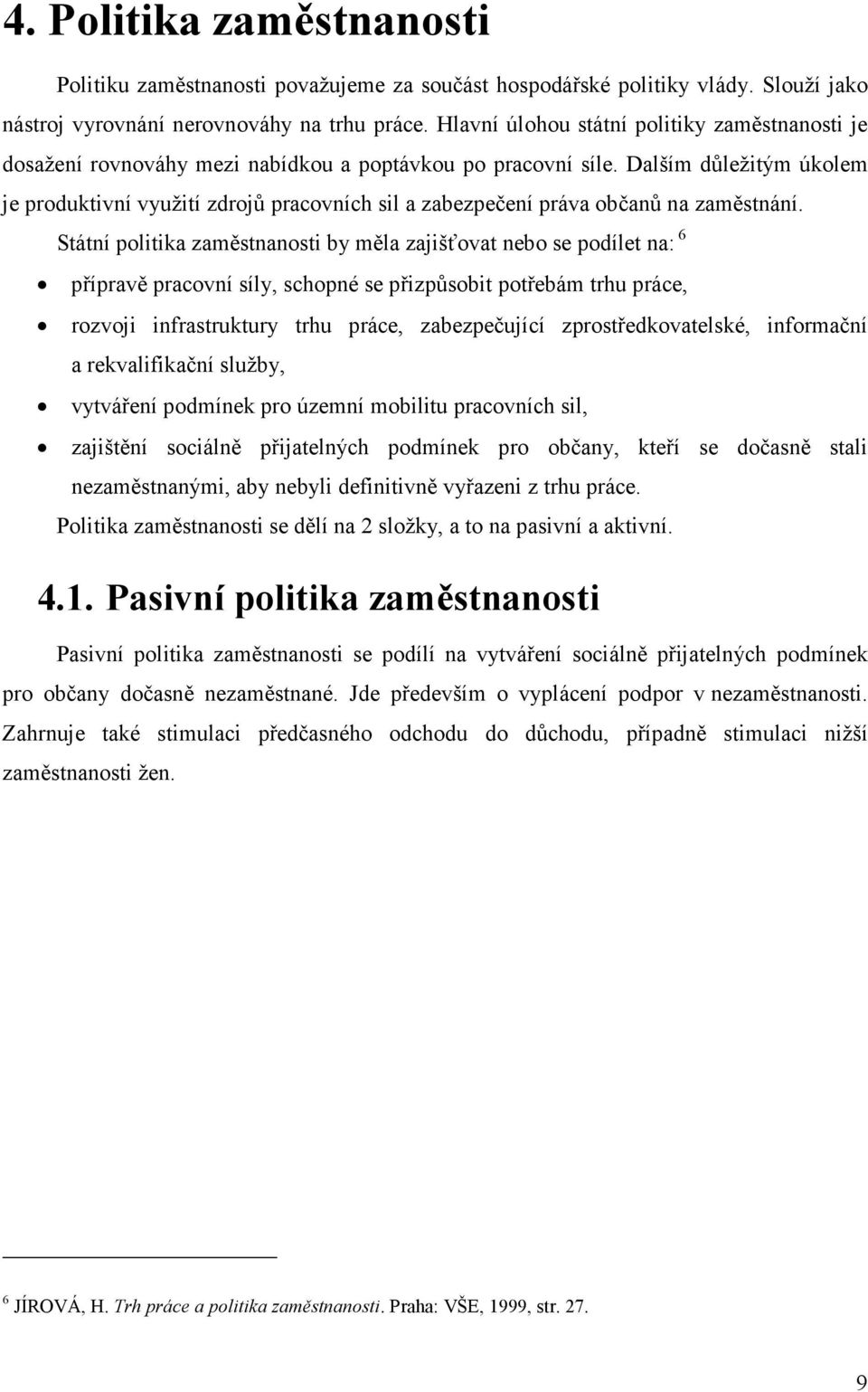 Dalším důležitým úkolem je produktivní využití zdrojů pracovních sil a zabezpečení práva občanů na zaměstnání.