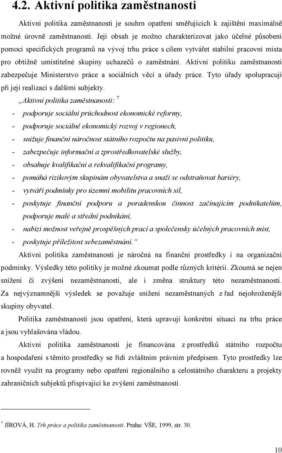 zaměstnání. Aktivní politiku zaměstnanosti zabezpečuje Ministerstvo práce a sociálních věcí a úřady práce. Tyto úřady spolupracují při její realizaci s dalšími subjekty.