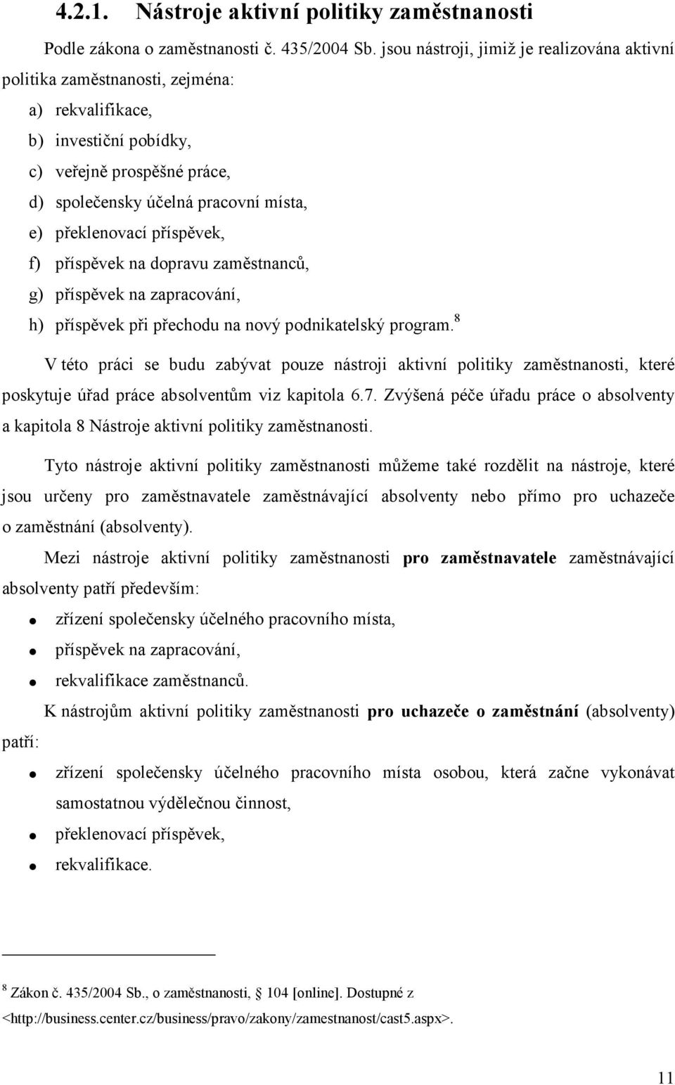 příspěvek, f) příspěvek na dopravu zaměstnanců, g) příspěvek na zapracování, h) příspěvek při přechodu na nový podnikatelský program.