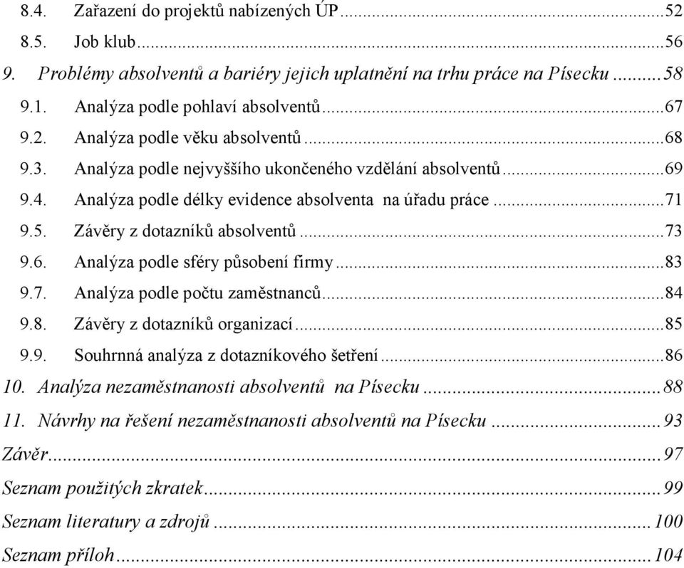 ..83 9.7. Analýza podle počtu zaměstnanců...84 9.8. Závěry z dotazníků organizací...85 9.9. Souhrnná analýza z dotazníkového šetření...86 10. Analýza nezaměstnanosti absolventů na Písecku...88 11.