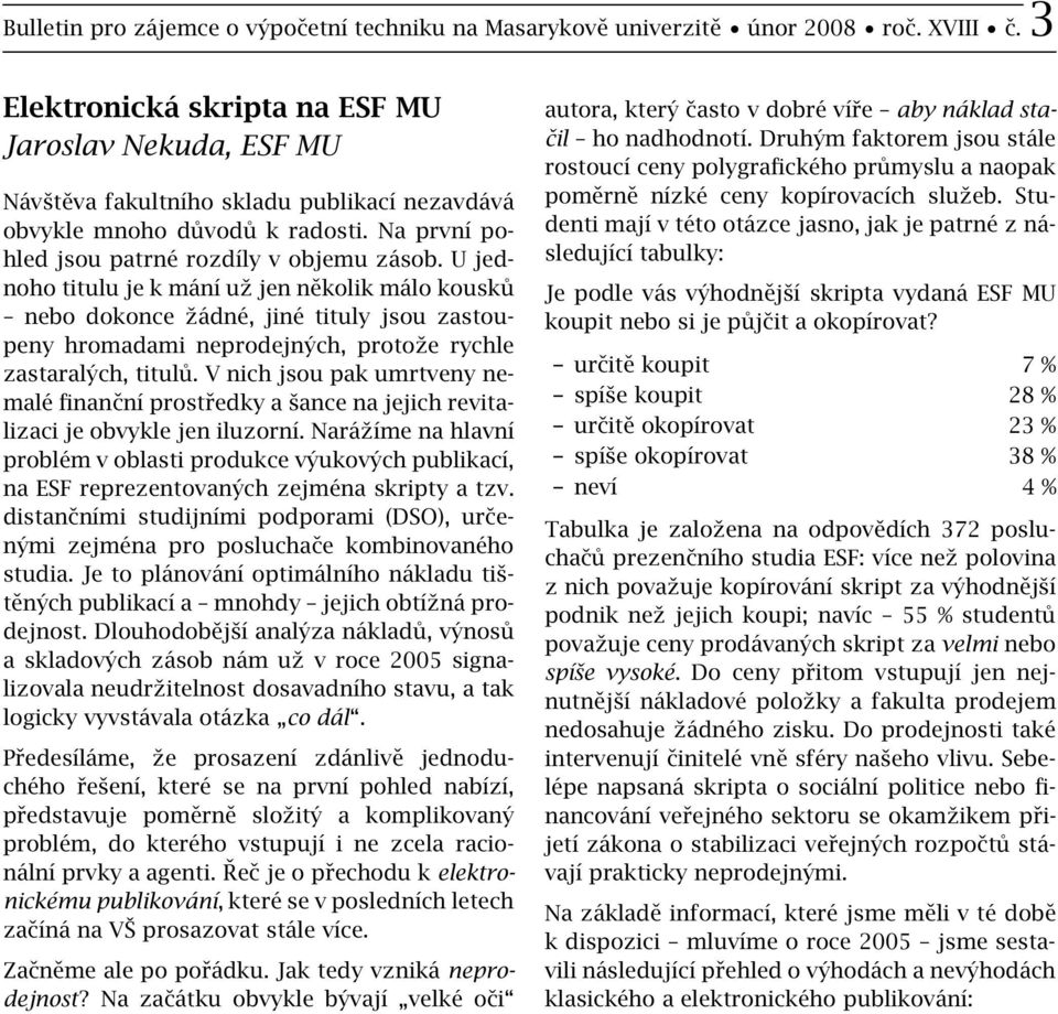 U jednoho titulu je k mání už jen několik málo kousků nebo dokonce žádné, jiné tituly jsou zastoupeny hromadami neprodejných, protože rychle zastaralých, titulů.