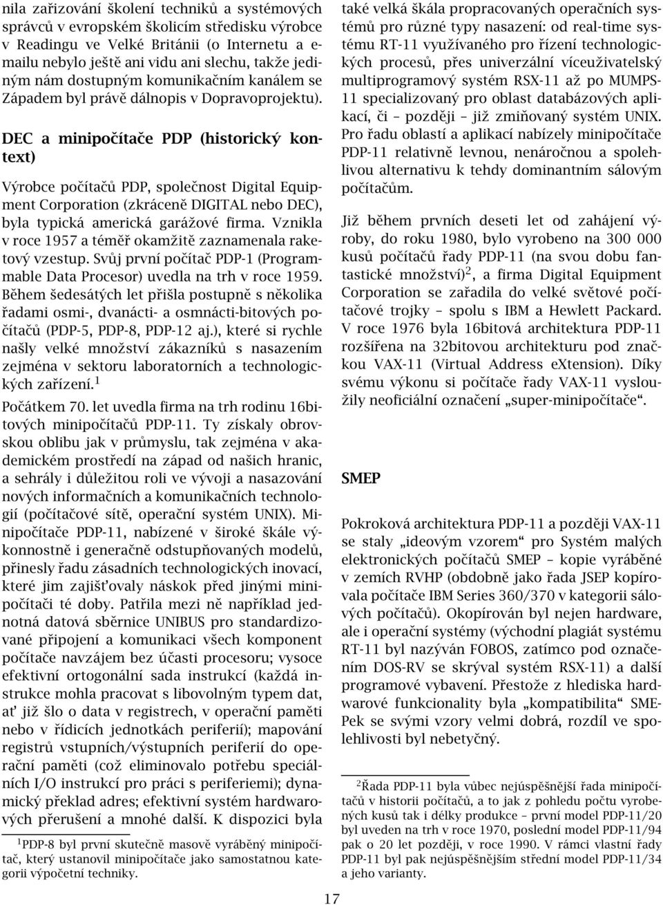 DEC a minipočítače PDP (historický kontext) Výrobce počítačů PDP, společnost Digital Equipment Corporation (zkráceně DIGITAL nebo DEC), byla typická americká garážové firma.