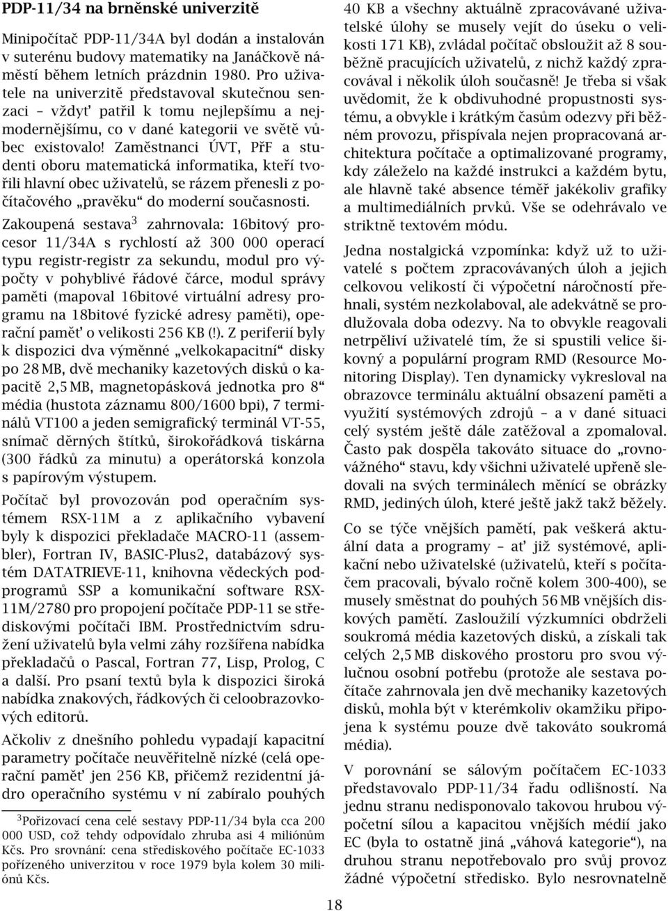 Zaměstnanci ÚVT, PřF a studenti oboru matematická informatika, kteří tvořili hlavní obec uživatelů, se rázem přenesli z počítačového pravěku do moderní současnosti.