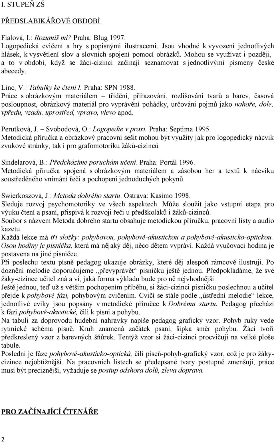 Mohou se využívat i později, a to v období, když se žáci-cizinci začínají seznamovat s jednotlivými písmeny české abecedy. Linc, V.: Tabulky ke čtení I. Praha: SPN 1988.