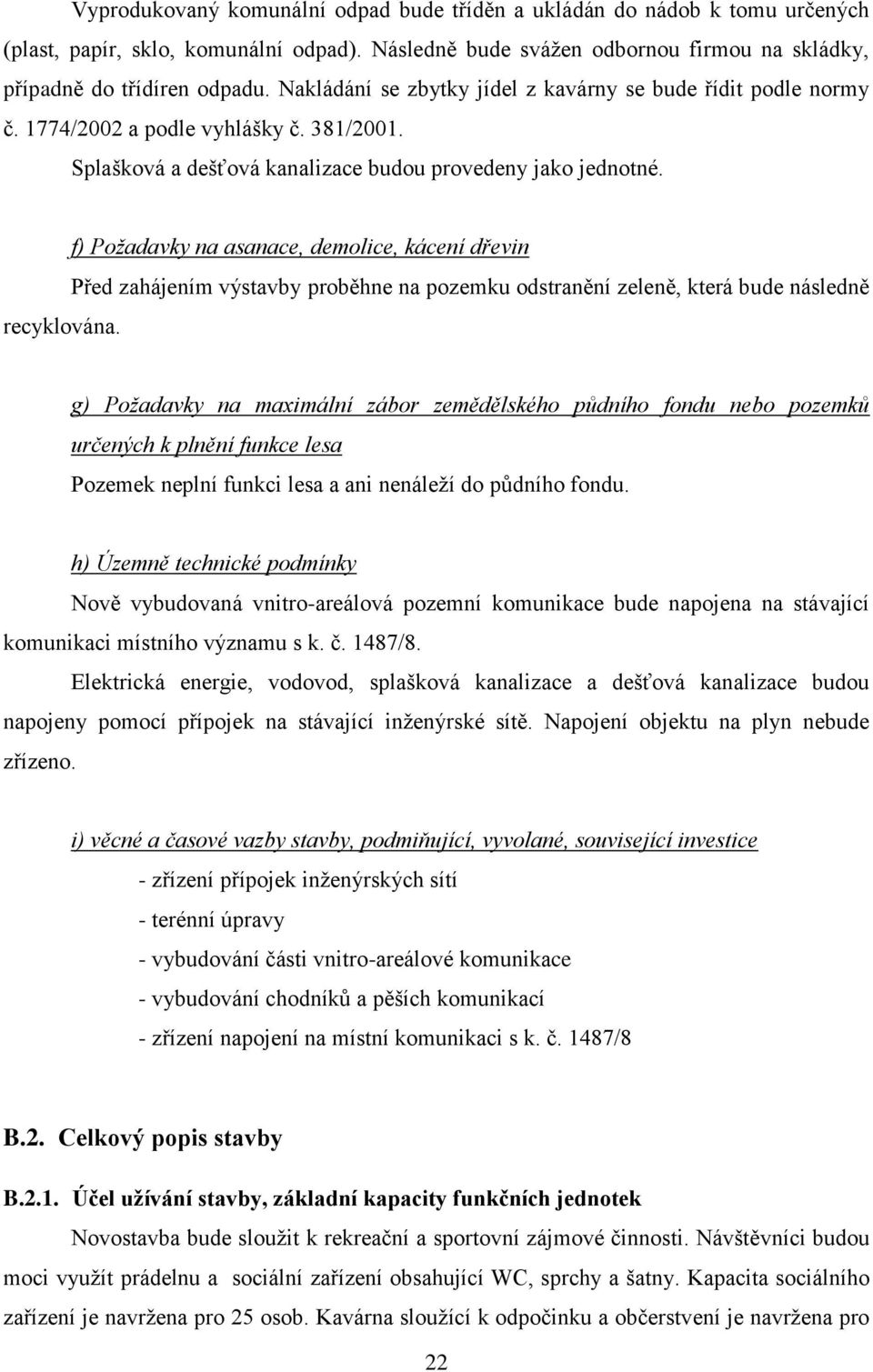 f) Poţadavky na asanace, demolice, kácení dřevin Před zahájením výstavby proběhne na pozemku odstranění zeleně, která bude následně g) Poţadavky na maximální zábor zemědělského půdního fondu nebo