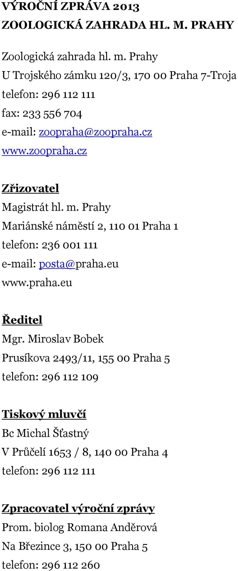 m. Prahy Mariánské náměstí 2, 110 01 Praha 1 telefon: 236 001 111 e-mail: posta@praha.eu www.praha.eu Ředitel Mgr.