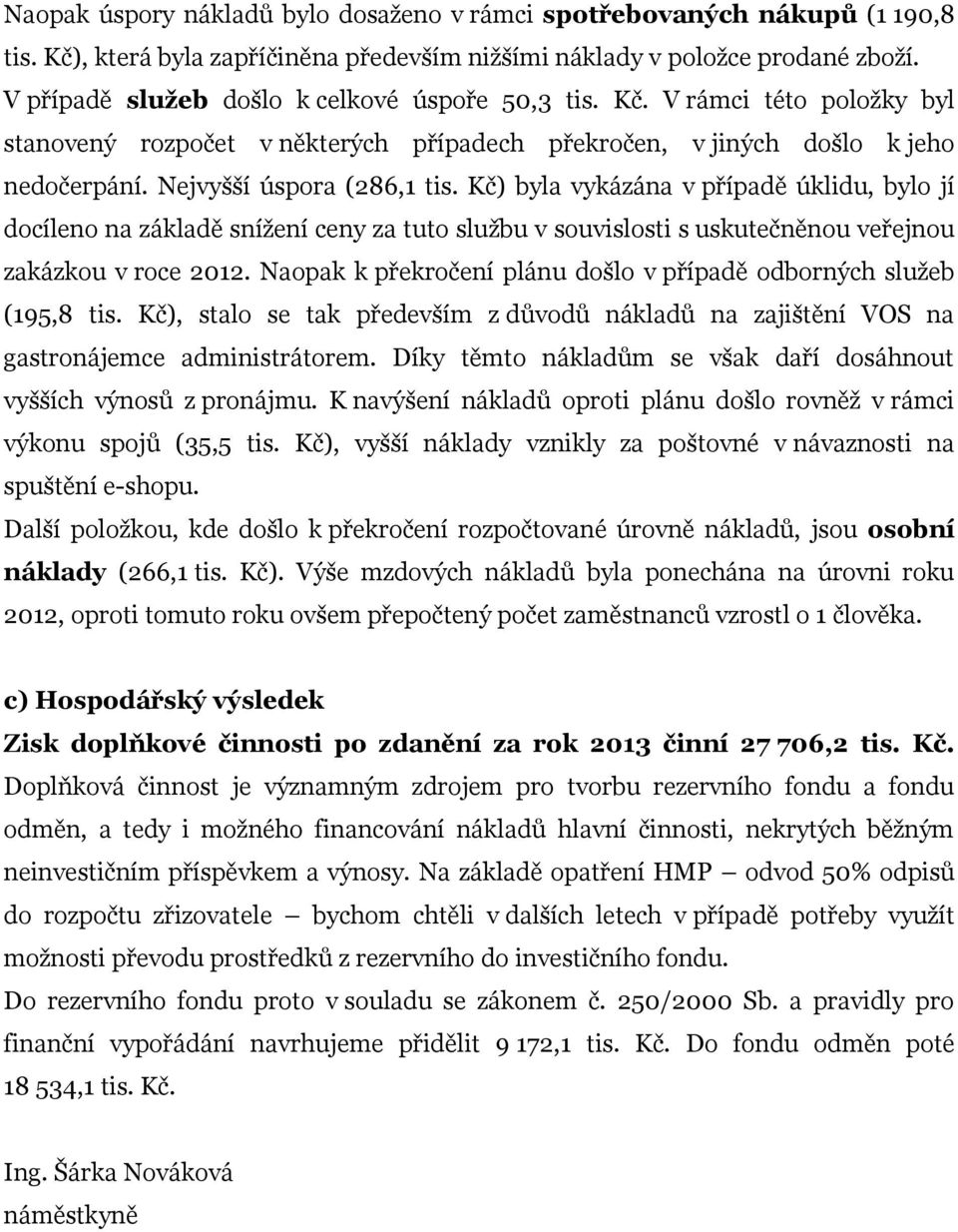 Kč) byla vykázána v případě úklidu, bylo jí docíleno na základě snížení ceny za tuto službu v souvislosti s uskutečněnou veřejnou zakázkou v roce 2012.