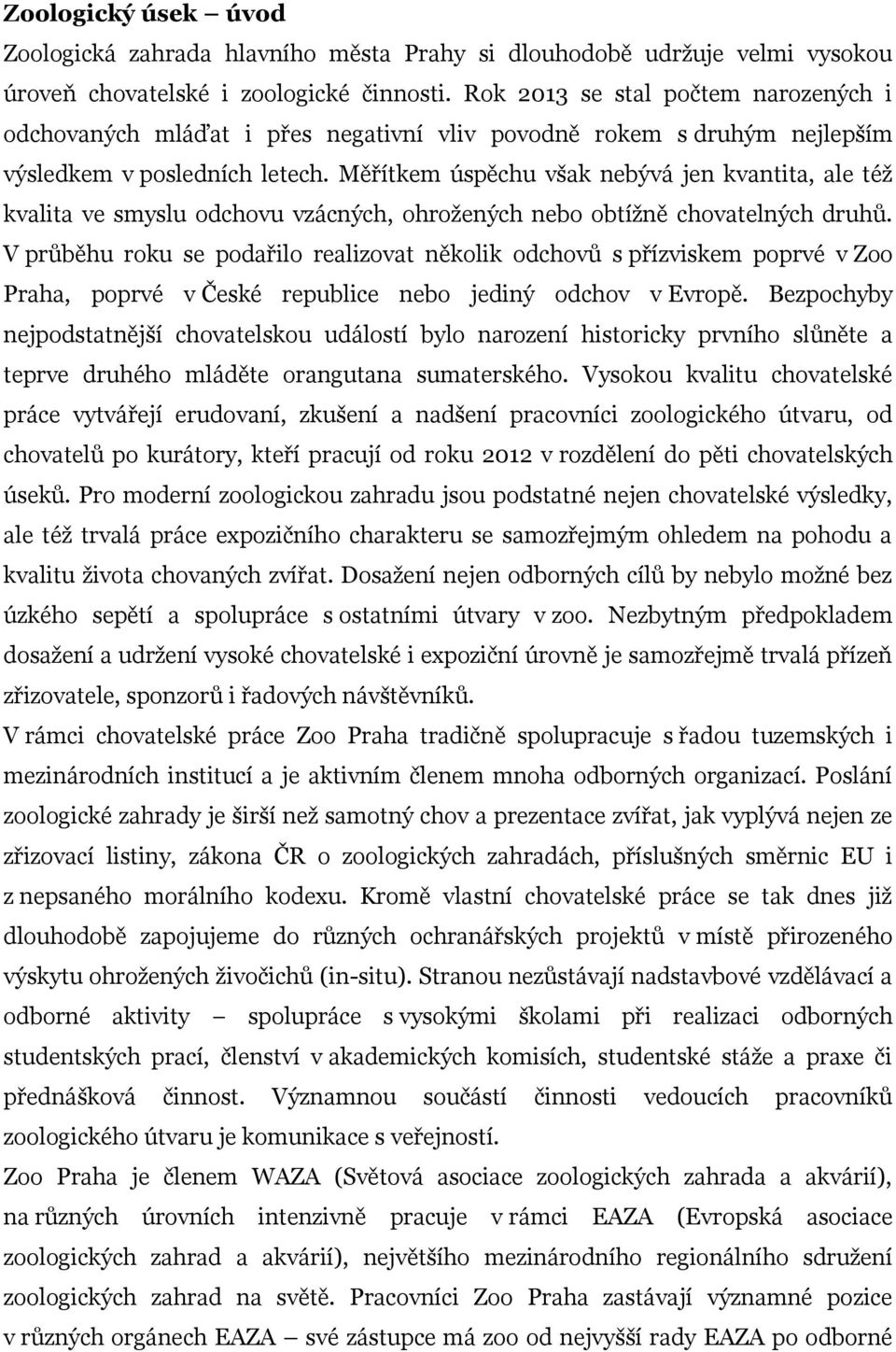 Měřítkem úspěchu však nebývá jen kvantita, ale též kvalita ve smyslu odchovu vzácných, ohrožených nebo obtížně chovatelných druhů.