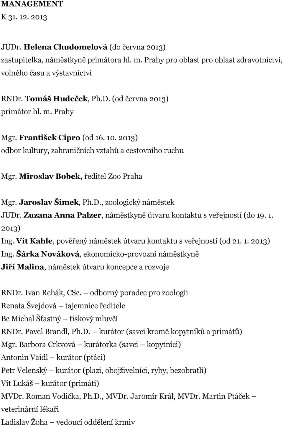 Jaroslav Šimek, Ph.D., zoologický náměstek JUDr. Zuzana Anna Palzer, náměstkyně útvaru kontaktu s veřejností (do 19. 1. 2013) Ing.