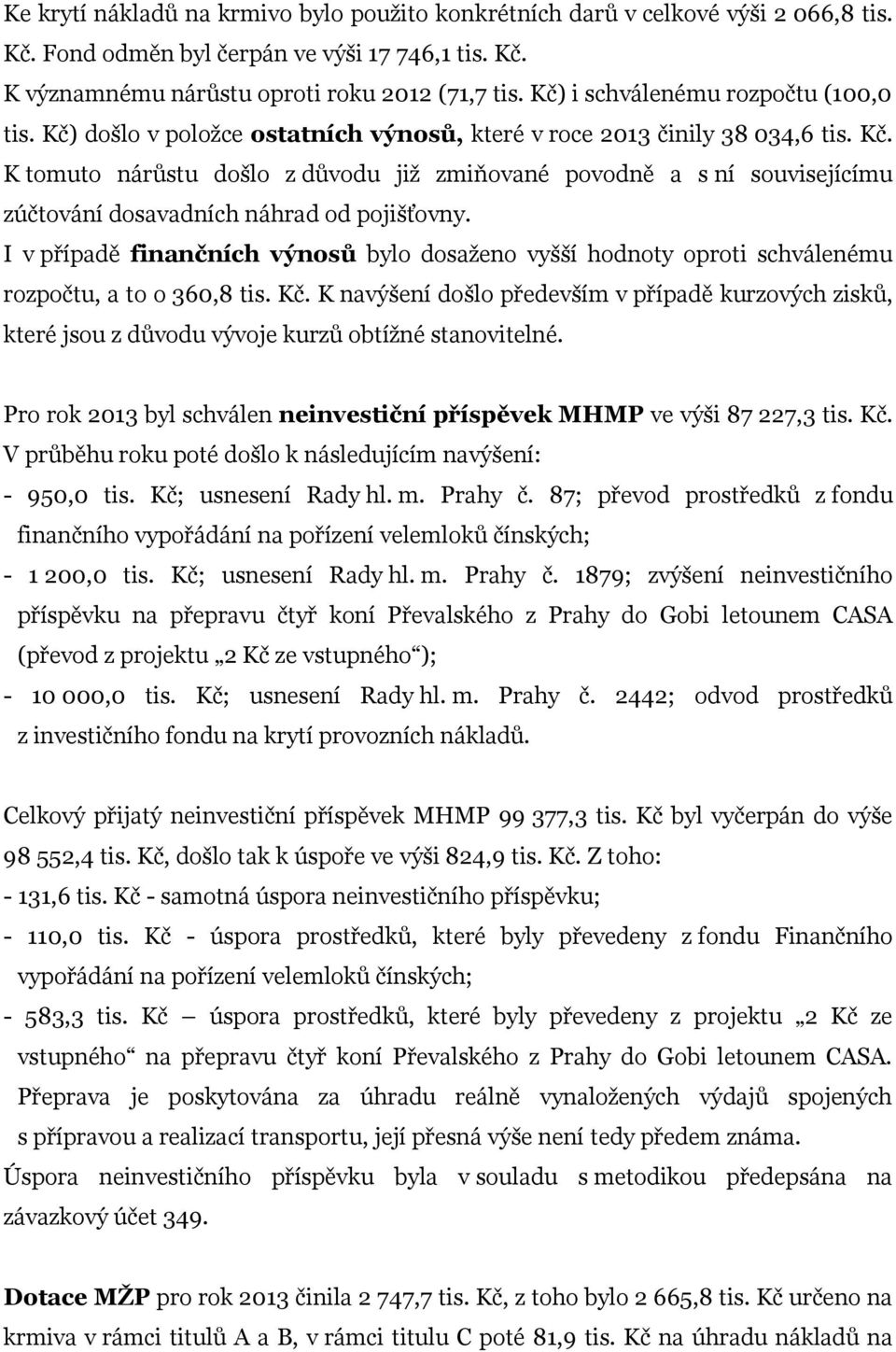 I v případě finančních výnosů bylo dosaženo vyšší hodnoty oproti schválenému rozpočtu, a to o 360,8 tis. Kč.