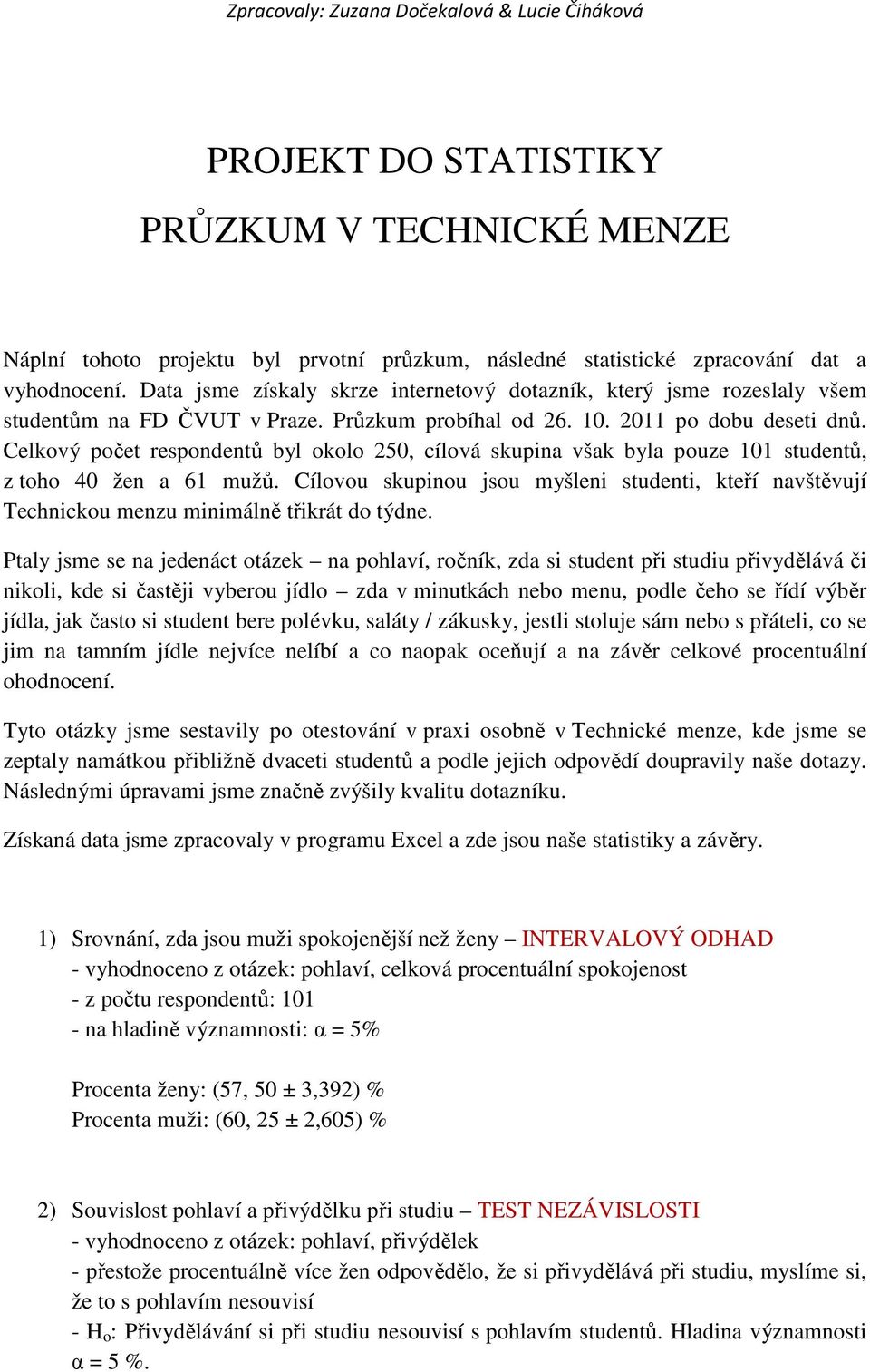 Celkový počet respondentů byl okolo 250, cílová skupina však byla pouze 101 studentů, z toho 40 žen a 61 mužů.