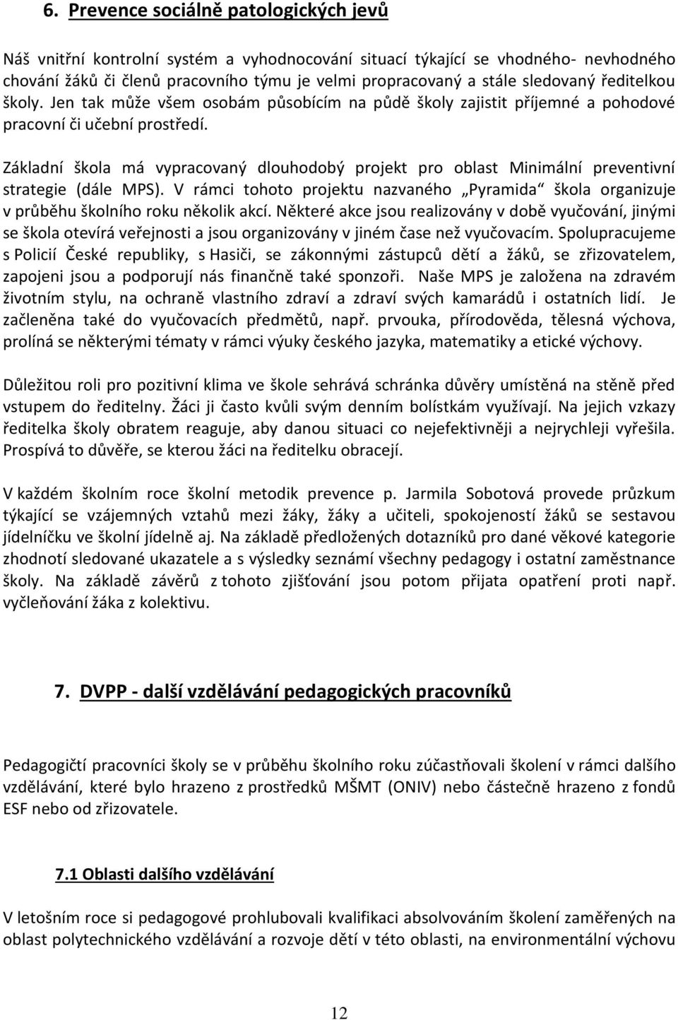 Základní škola má vypracovaný dlouhodobý projekt pro oblast Minimální preventivní strategie (dále MPS).