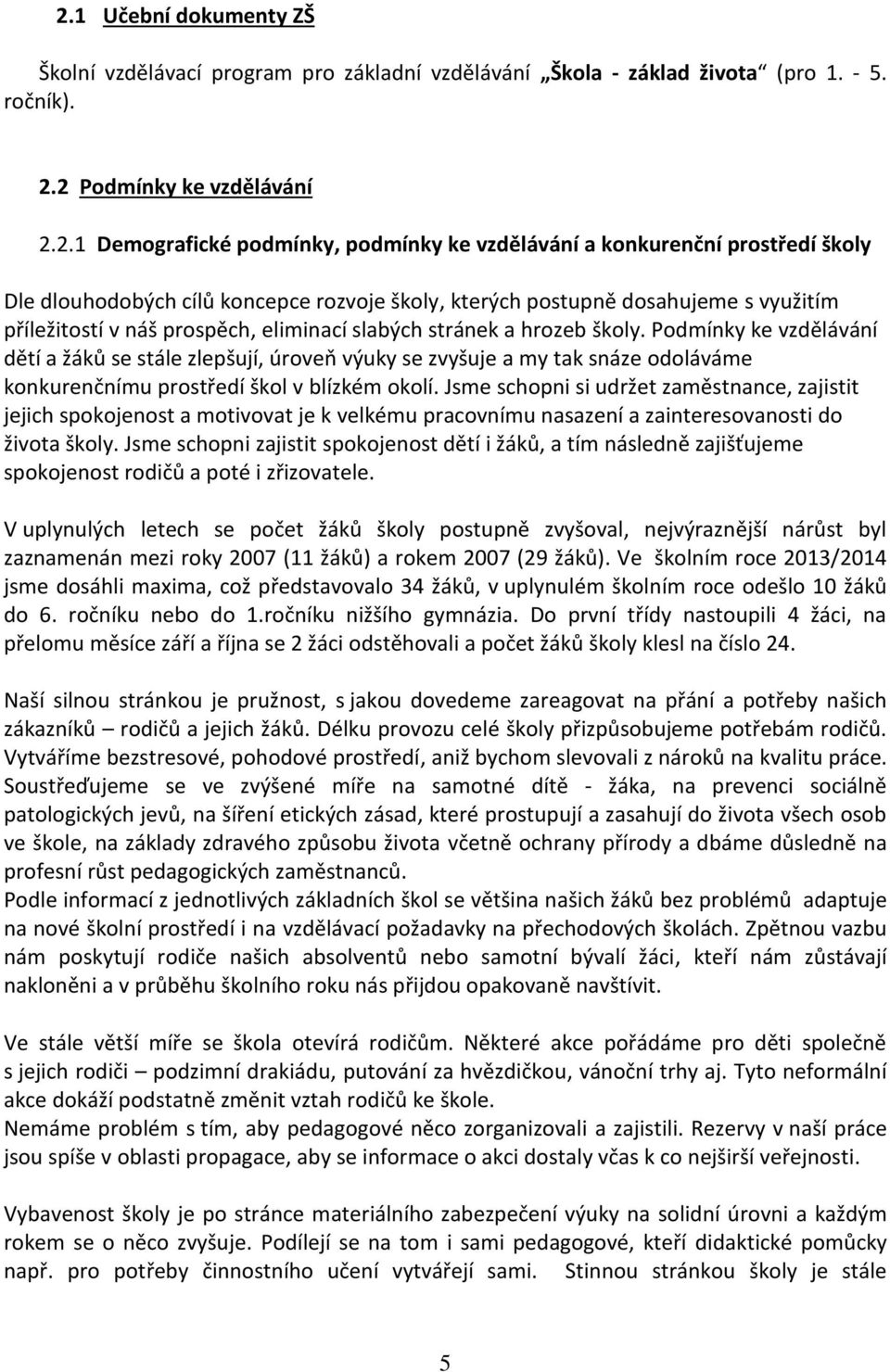 Podmínky ke vzdělávání dětí a žáků se stále zlepšují, úroveň výuky se zvyšuje a my tak snáze odoláváme konkurenčnímu prostředí škol v blízkém okolí.