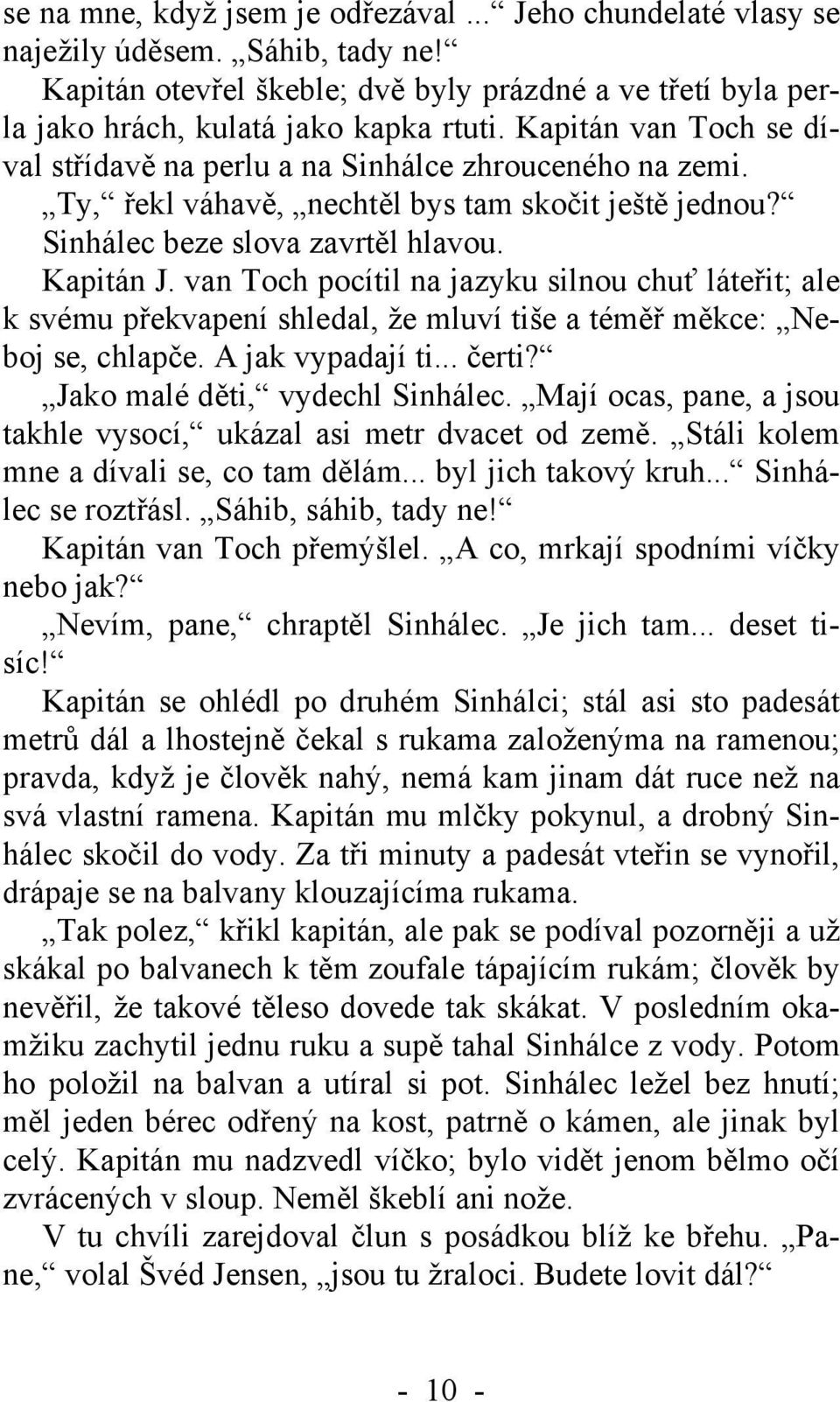 van Toch pocítil na jazyku silnou chuť láteřit; ale k svému překvapení shledal, že mluví tiše a téměř měkce: Neboj se, chlapče. A jak vypadají ti... čerti? Jako malé děti, vydechl Sinhálec.