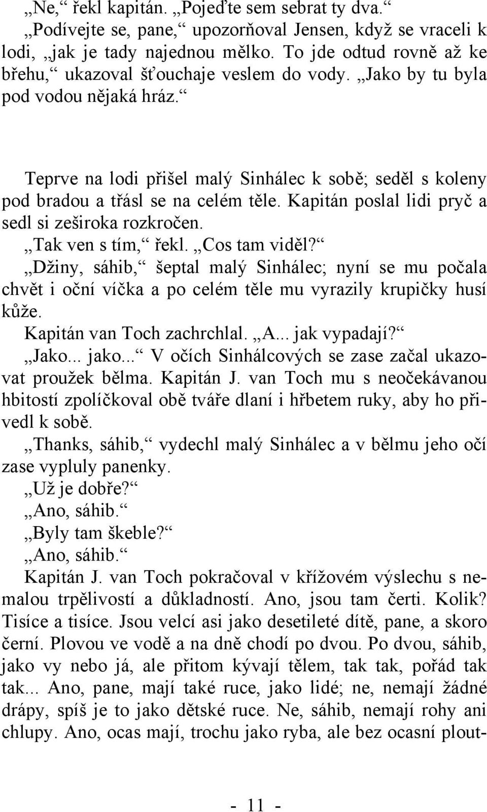 Teprve na lodi přišel malý Sinhálec k sobě; seděl s koleny pod bradou a třásl se na celém těle. Kapitán poslal lidi pryč a sedl si zeširoka rozkročen. Tak ven s tím, řekl. Cos tam viděl?