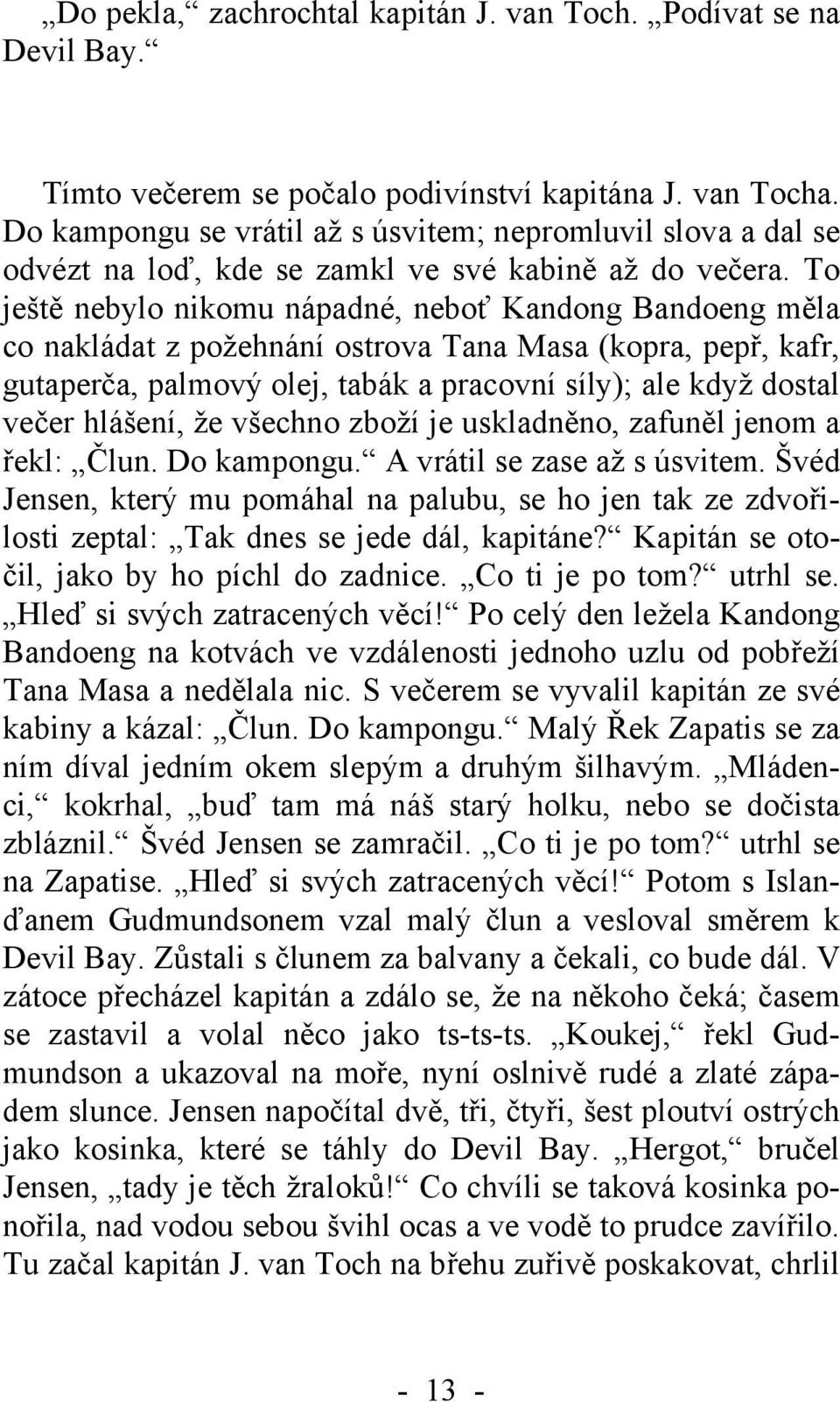 To ještě nebylo nikomu nápadné, neboť Kandong Bandoeng měla co nakládat z požehnání ostrova Tana Masa (kopra, pepř, kafr, gutaperča, palmový olej, tabák a pracovní síly); ale když dostal večer