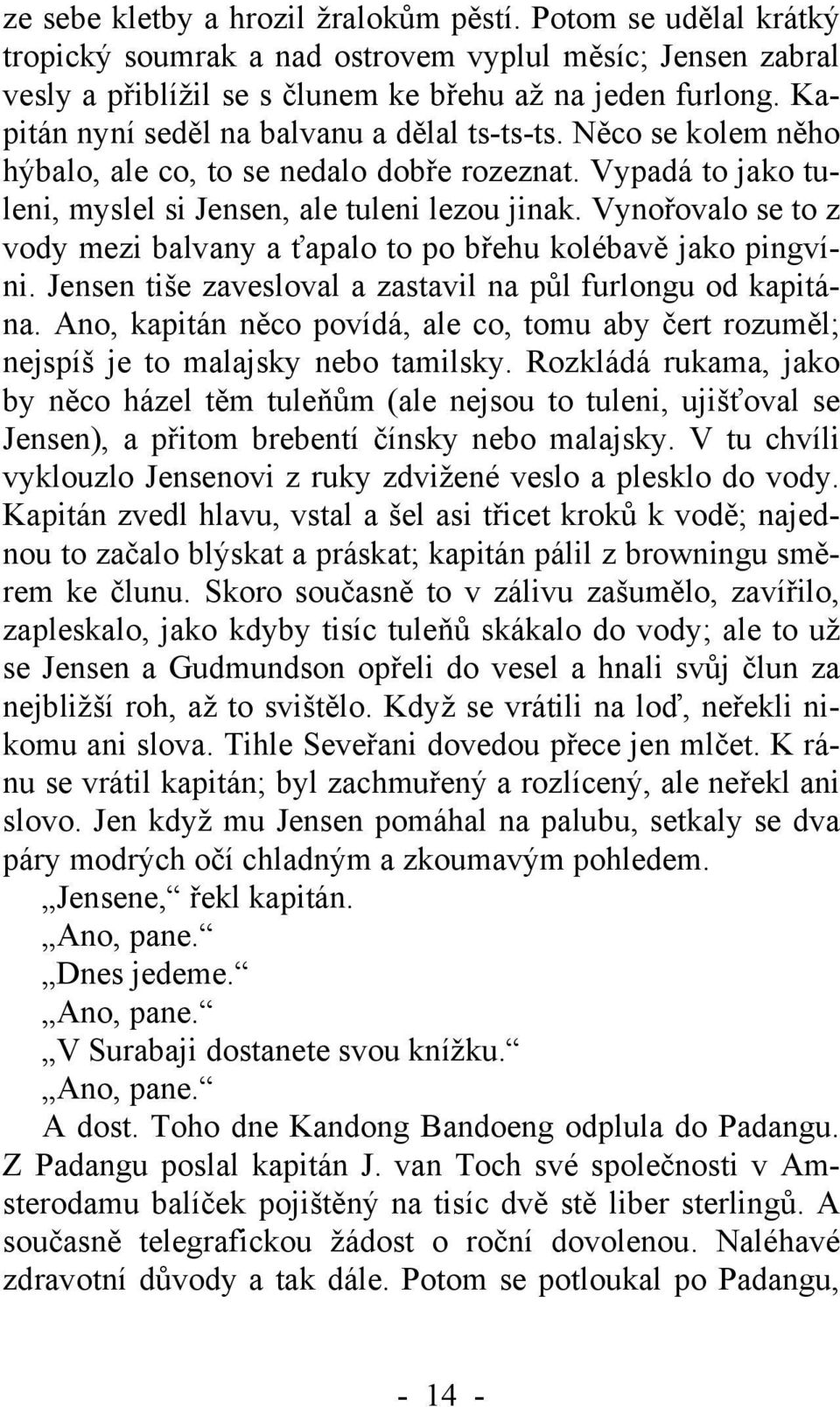 Vynořovalo se to z vody mezi balvany a ťapalo to po břehu kolébavě jako pingvíni. Jensen tiše zavesloval a zastavil na půl furlongu od kapitána.