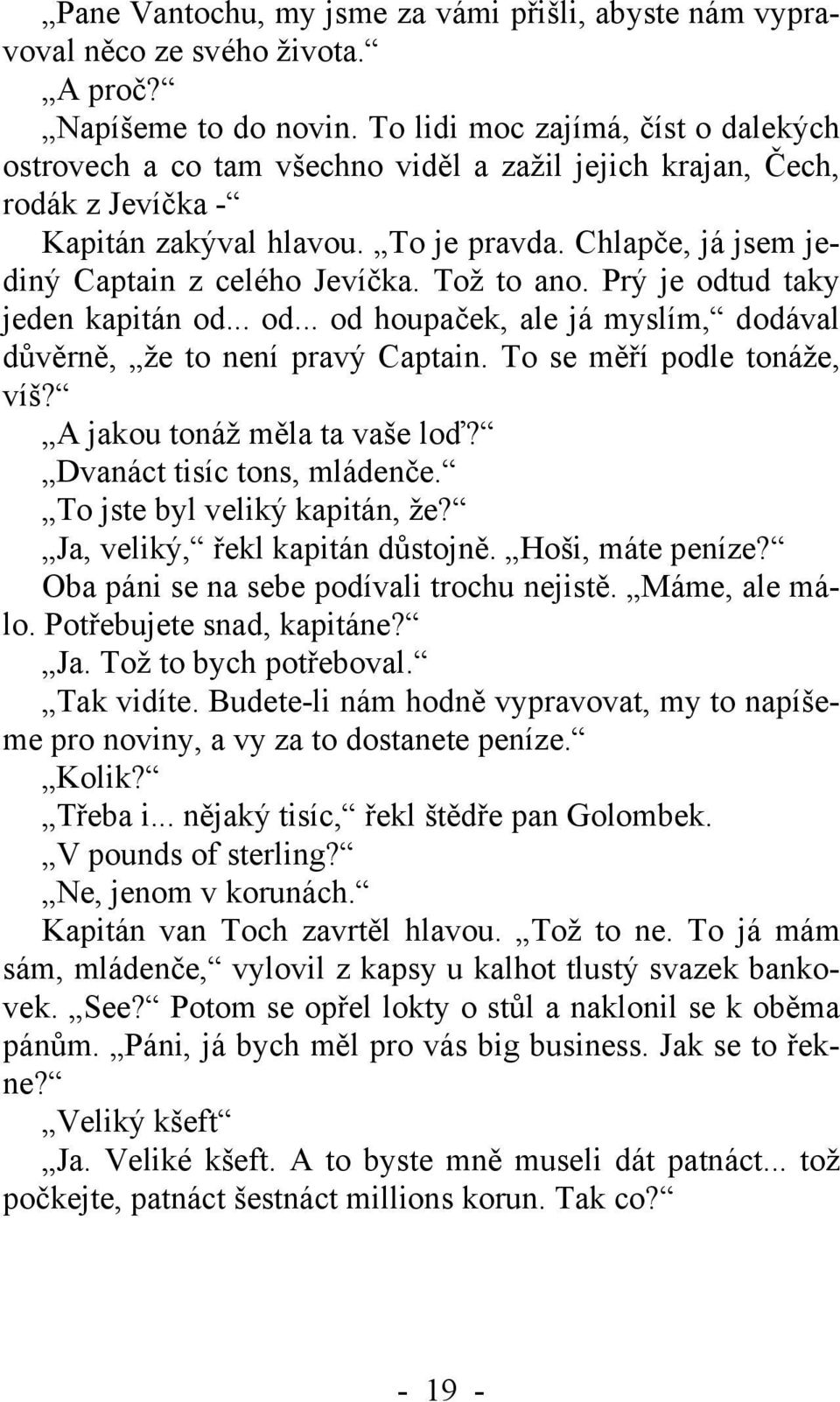 Chlapče, já jsem jediný Captain z celého Jevíčka. Tož to ano. Prý je odtud taky jeden kapitán od... od... od houpaček, ale já myslím, dodával důvěrně, že to není pravý Captain.