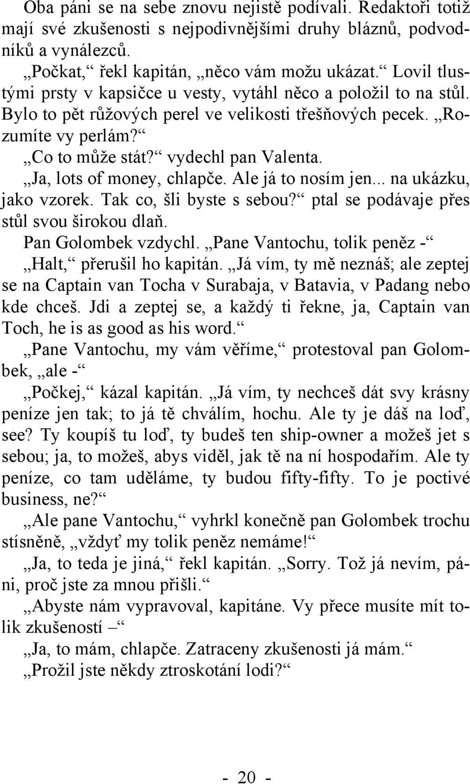 Ja, lots of money, chlapče. Ale já to nosím jen... na ukázku, jako vzorek. Tak co, šli byste s sebou? ptal se podávaje přes stůl svou širokou dlaň. Pan Golombek vzdychl.