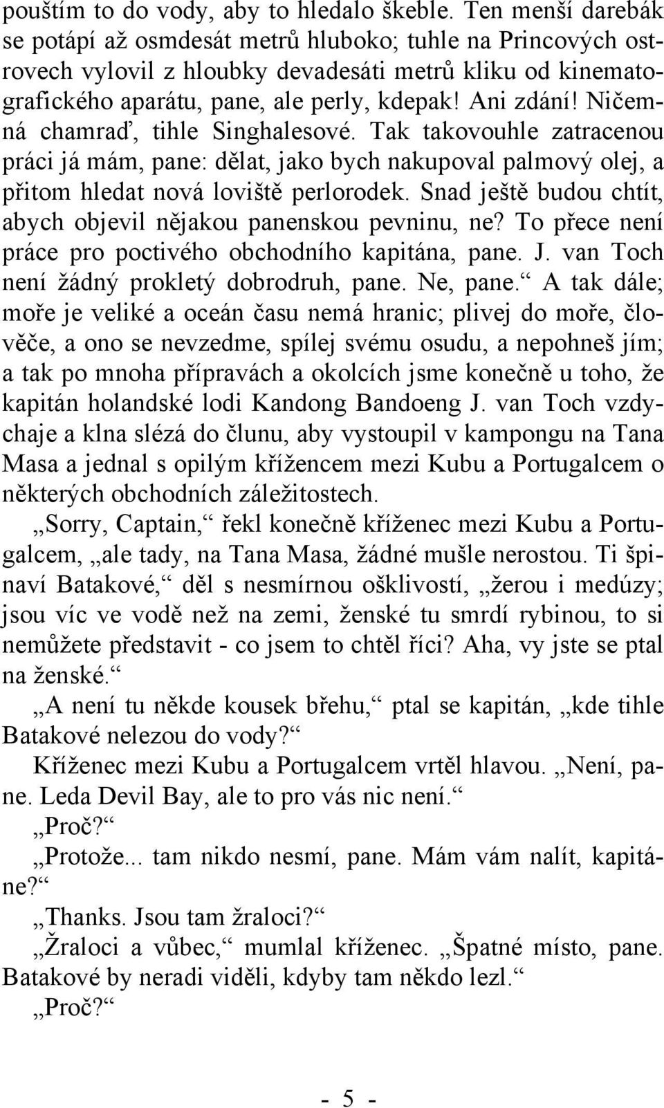 Ničemná chamraď, tihle Singhalesové. Tak takovouhle zatracenou práci já mám, pane: dělat, jako bych nakupoval palmový olej, a přitom hledat nová loviště perlorodek.