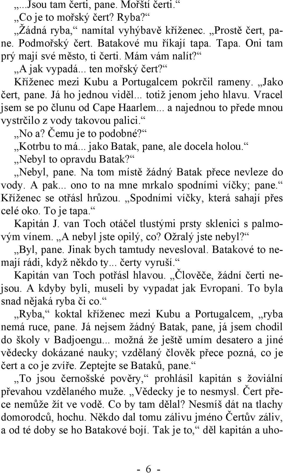 Vracel jsem se po člunu od Cape Haarlem... a najednou to přede mnou vystrčilo z vody takovou palici. No a? Čemu je to podobné? Kotrbu to má... jako Batak, pane, ale docela holou.