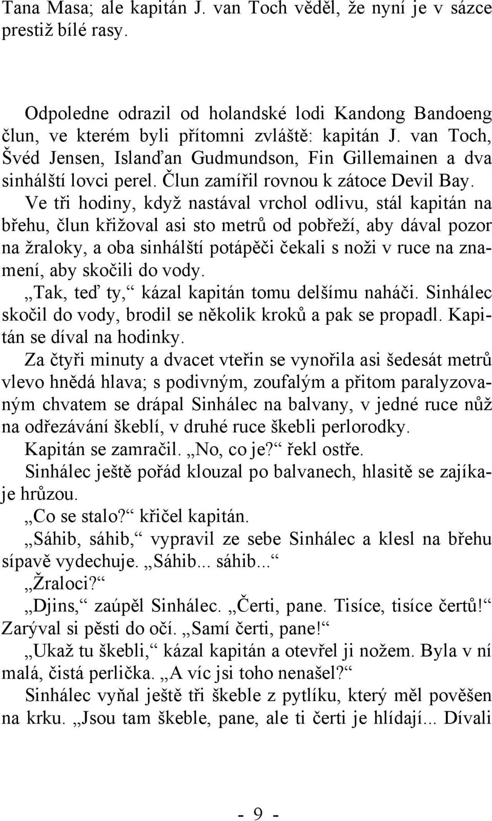 Ve tři hodiny, když nastával vrchol odlivu, stál kapitán na břehu, člun křižoval asi sto metrů od pobřeží, aby dával pozor na žraloky, a oba sinhálští potápěči čekali s noži v ruce na znamení, aby