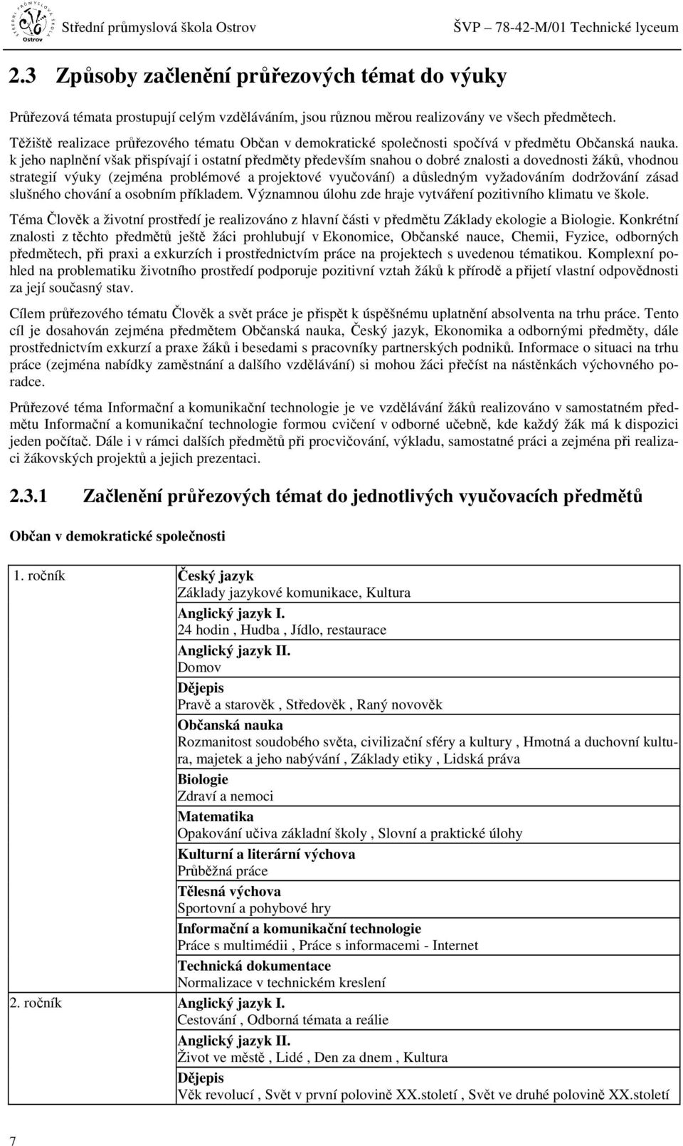 k jeho naplnění však přispívají i ostatní předměty především snahou o dobré znalosti a dovednosti žáků, vhodnou strategií výuky (zejména problémové a projektové vyučování) a důsledným vyžadováním