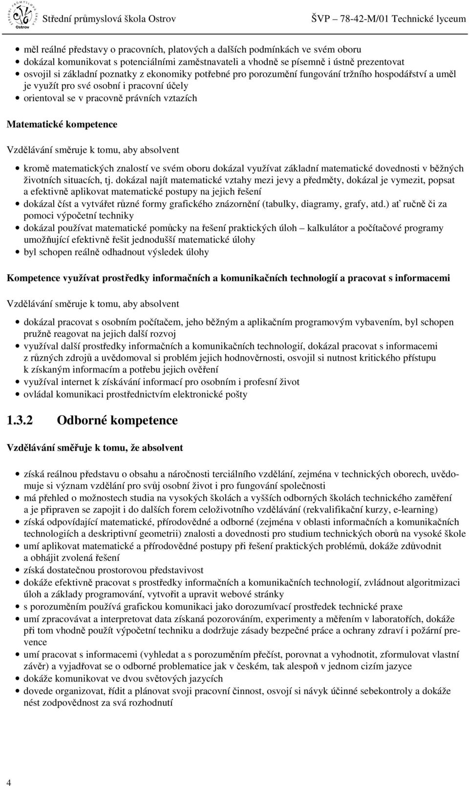 směruje k tomu, aby absolvent kromě matematických znalostí ve svém oboru dokázal využívat základní matematické dovednosti v běžných životních situacích, tj.