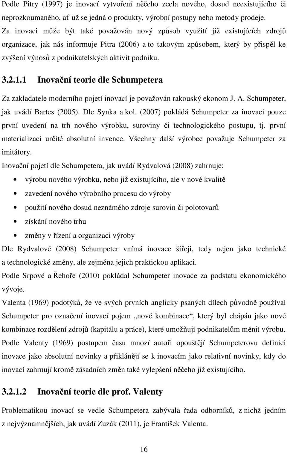 aktivit podniku. 3.2.1.1 Inovační teorie dle Schumpetera Za zakladatele moderního pojetí inovací je považován rakouský ekonom J. A. Schumpeter, jak uvádí Bartes (2005). Dle Synka a kol.