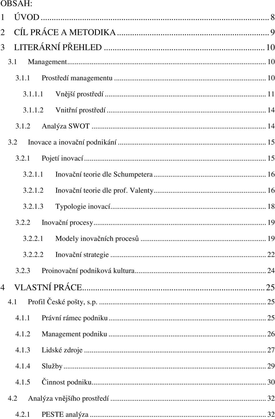 2.2 Inovační procesy... 19 3.2.2.1 Modely inovačních procesů... 19 3.2.2.2 Inovační strategie... 22 3.2.3 Proinovační podniková kultura... 24 4 VLASTNÍ PRÁCE... 25 4.1 Profil České pošty, s.p.... 25 4.1.1 Právní rámec podniku.