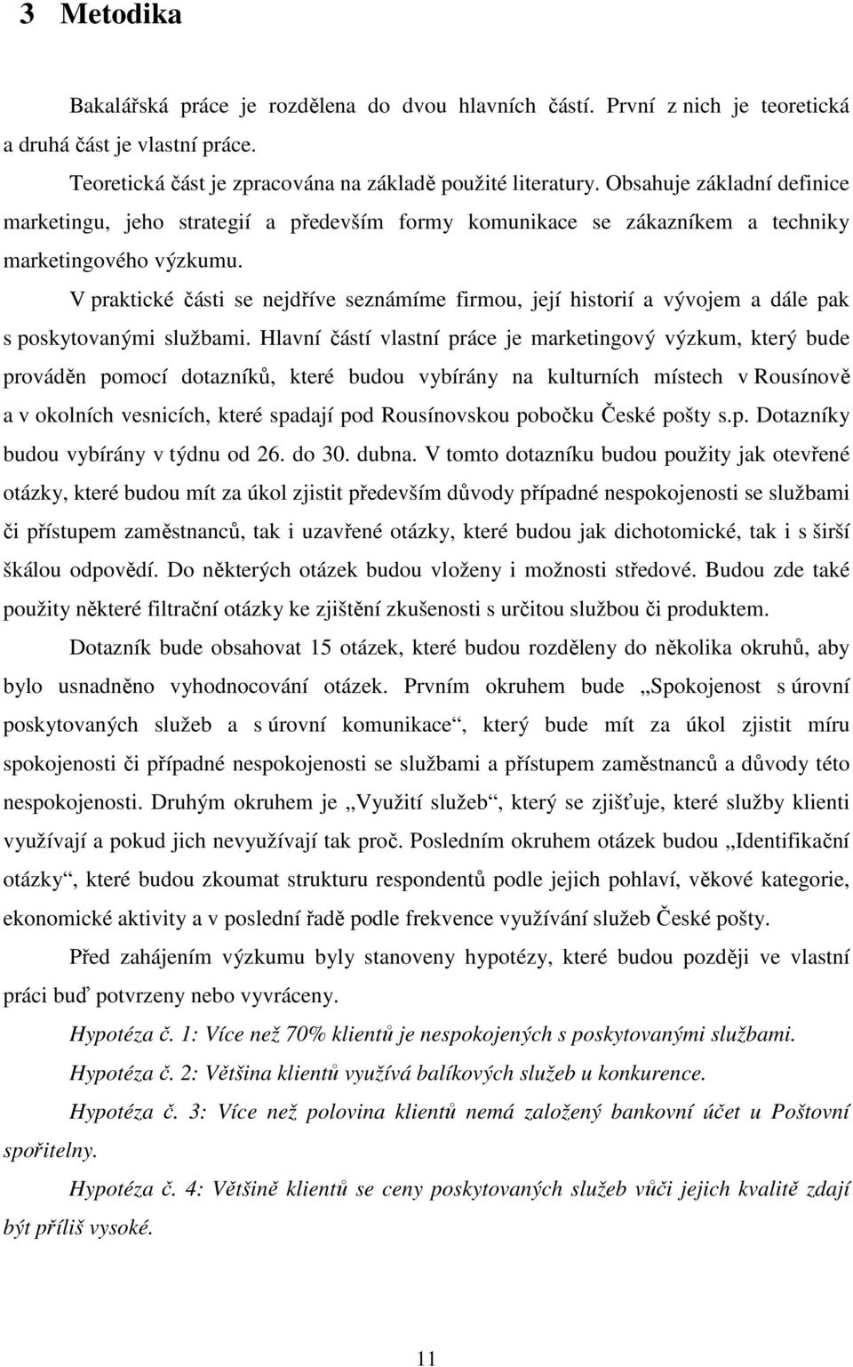 V praktické části se nejdříve seznámíme firmou, její historií a vývojem a dále pak s poskytovanými službami.