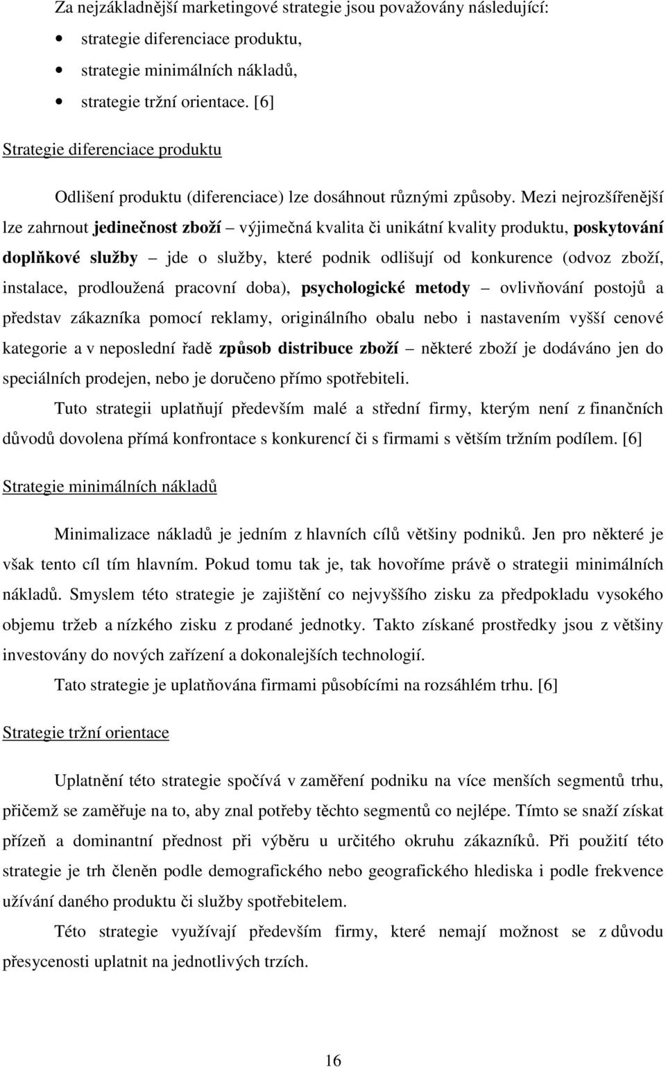 Mezi nejrozšířenější lze zahrnout jedinečnost zboží výjimečná kvalita či unikátní kvality produktu, poskytování doplňkové služby jde o služby, které podnik odlišují od konkurence (odvoz zboží,