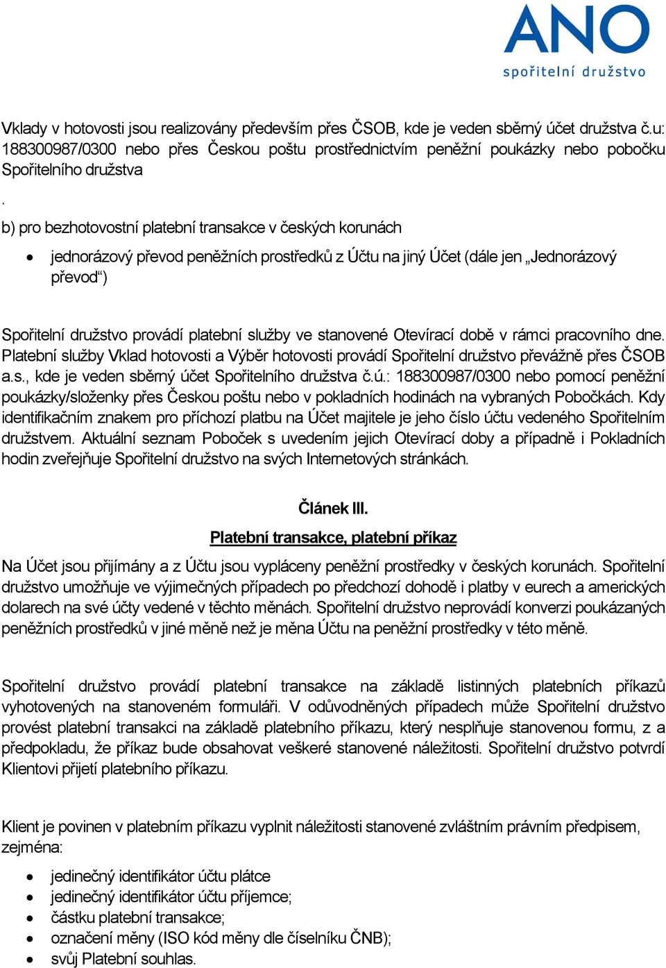 b) pro bezhotovostní platební transakce v českých korunách jednorázový převod peněžních prostředků z Účtu na jiný Účet (dále jen Jednorázový převod ) Spořitelní družstvo provádí platební služby ve