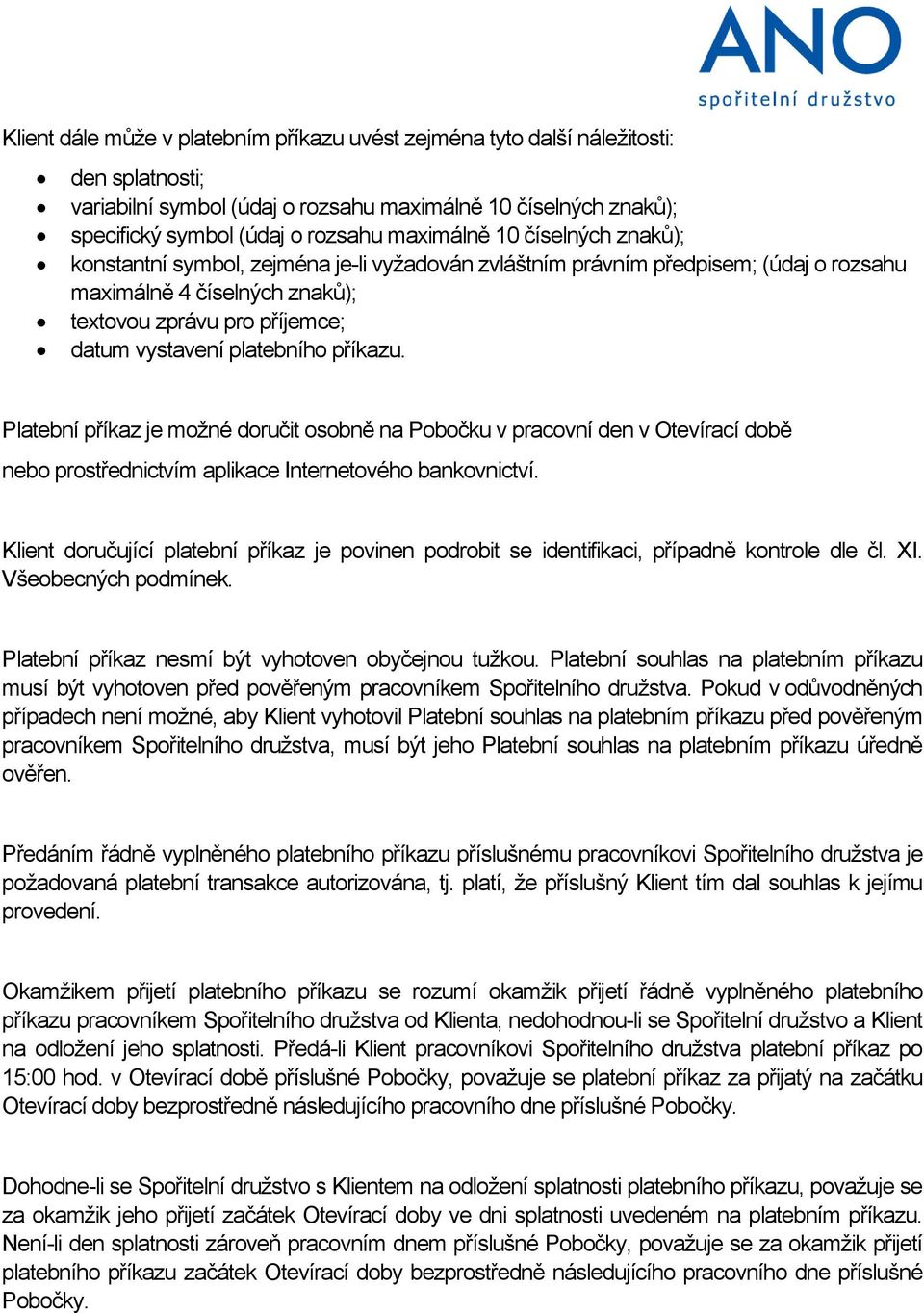 příkazu. Platební příkaz je možné doručit osobně na Pobočku v pracovní den v Otevírací době nebo prostřednictvím aplikace Internetového bankovnictví.