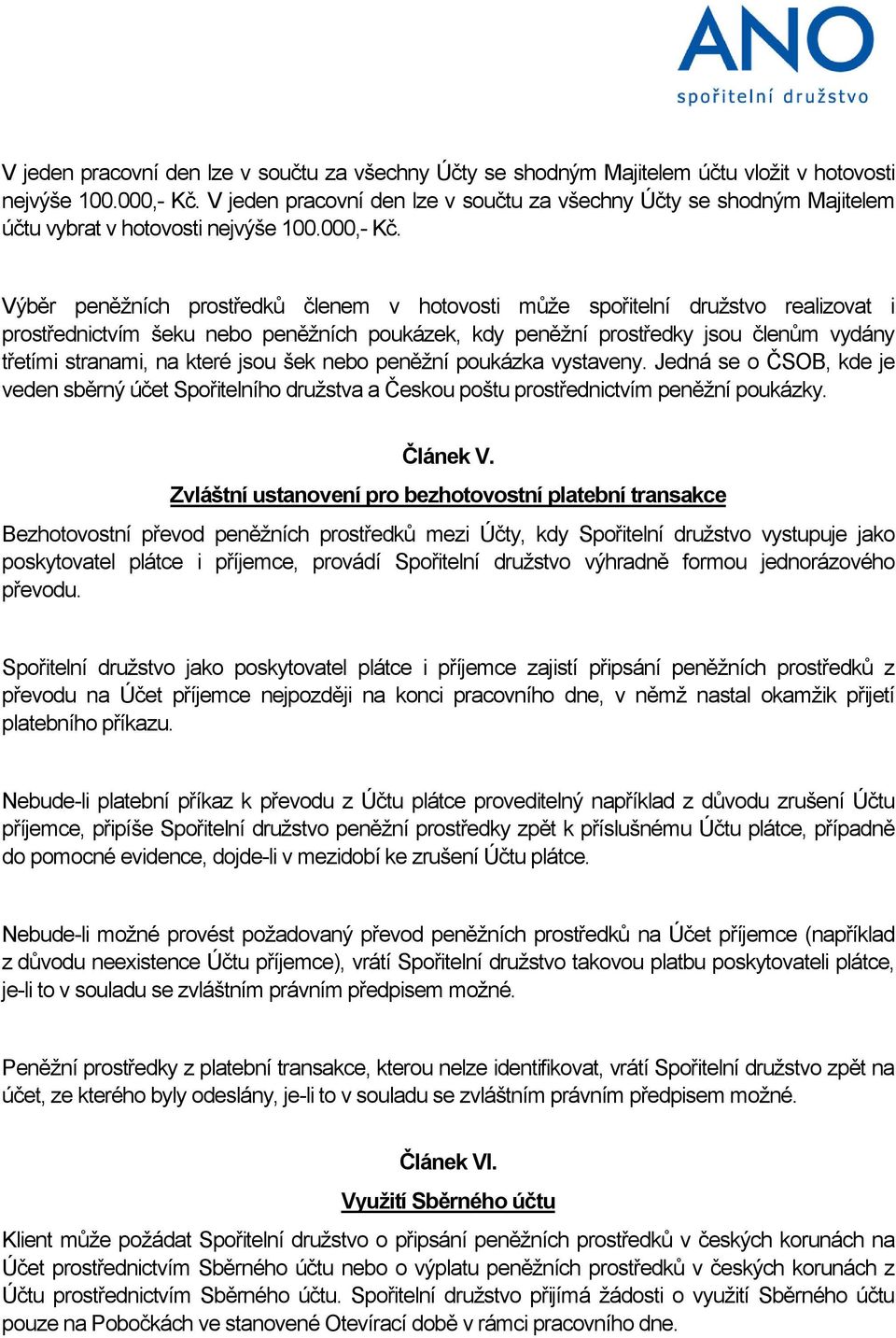 Výběr peněžních prostředků členem v hotovosti může spořitelní družstvo realizovat i prostřednictvím šeku nebo peněžních poukázek, kdy peněžní prostředky jsou členům vydány třetími stranami, na které