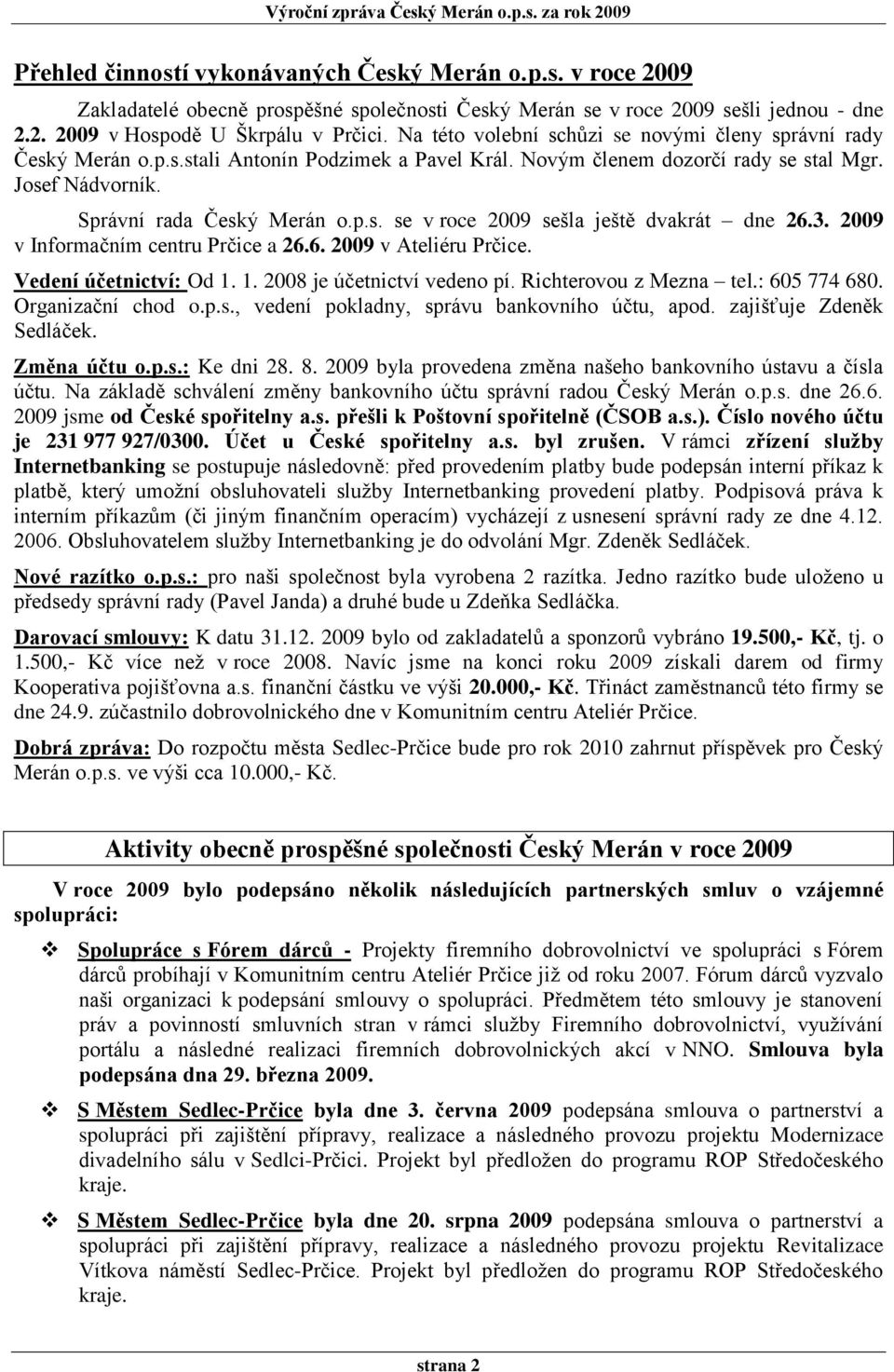 3. 2009 v Informačním centru Prčice a 26.6. 2009 v Ateliéru Prčice. Vedení účetnictví: Od 1. 1. 2008 je účetnictví vedeno pí. Richterovou z Mezna tel.: 605 774 680. Organizační chod o.p.s.