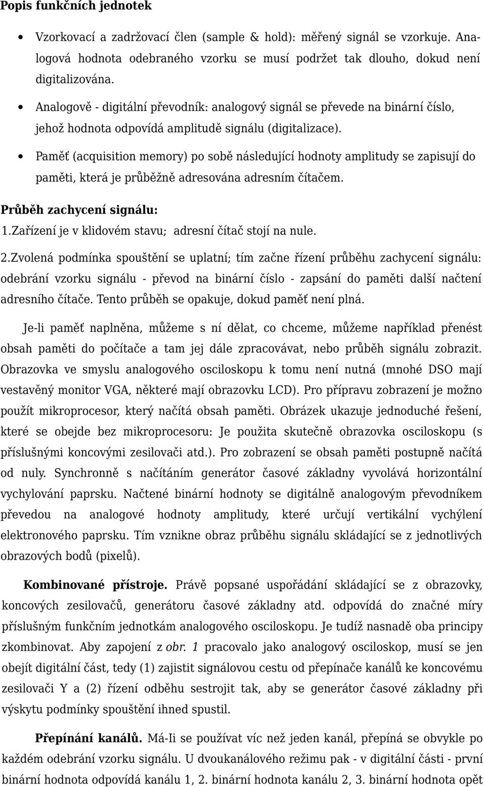 Paměť (acquisition memory) po sobě následující hodnoty amplitudy se zapisují do paměti, která je průběžně adresována adresním čítačem. Průběh zachycení signálu: 1.