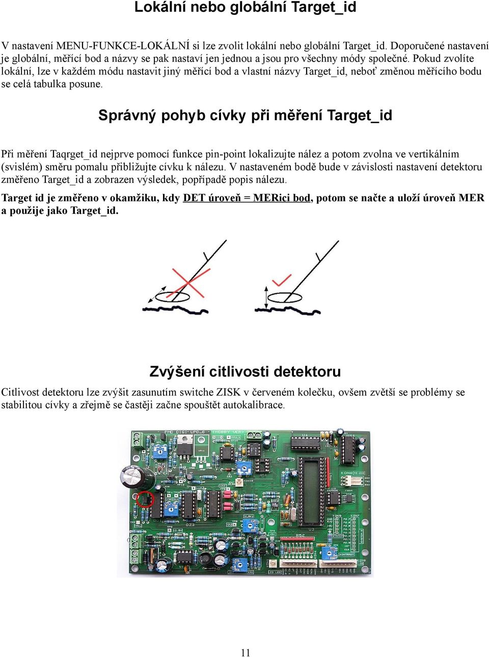 Pokud zvolíte lokální, lze v každém módu nastavit jiný měřící bod a vlastní názvy Target_id, neboť změnou měřícího bodu se celá tabulka posune.