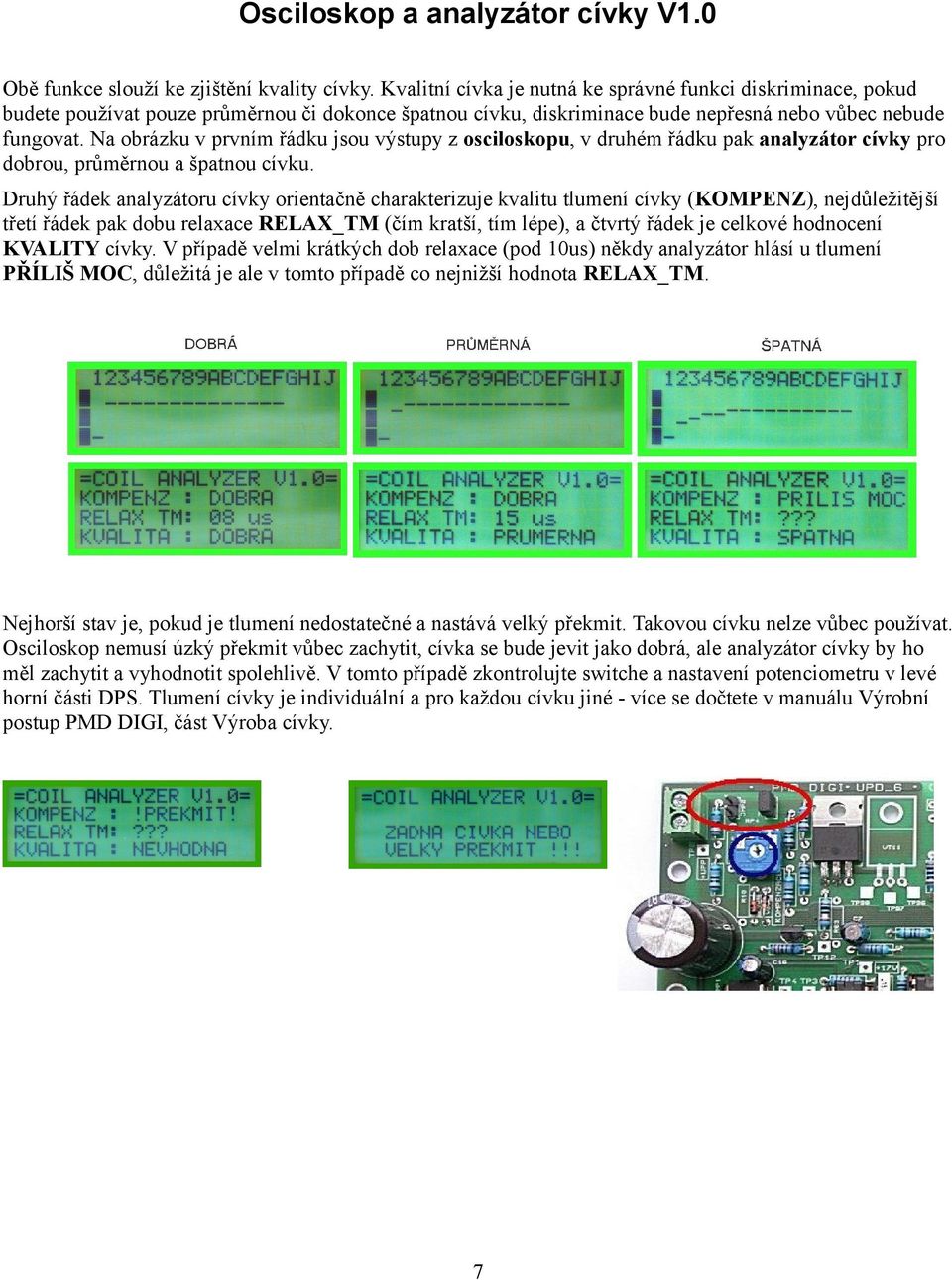 Na obrázku v prvním řádku jsou výstupy z osciloskopu, v druhém řádku pak analyzátor cívky pro dobrou, průměrnou a špatnou cívku.