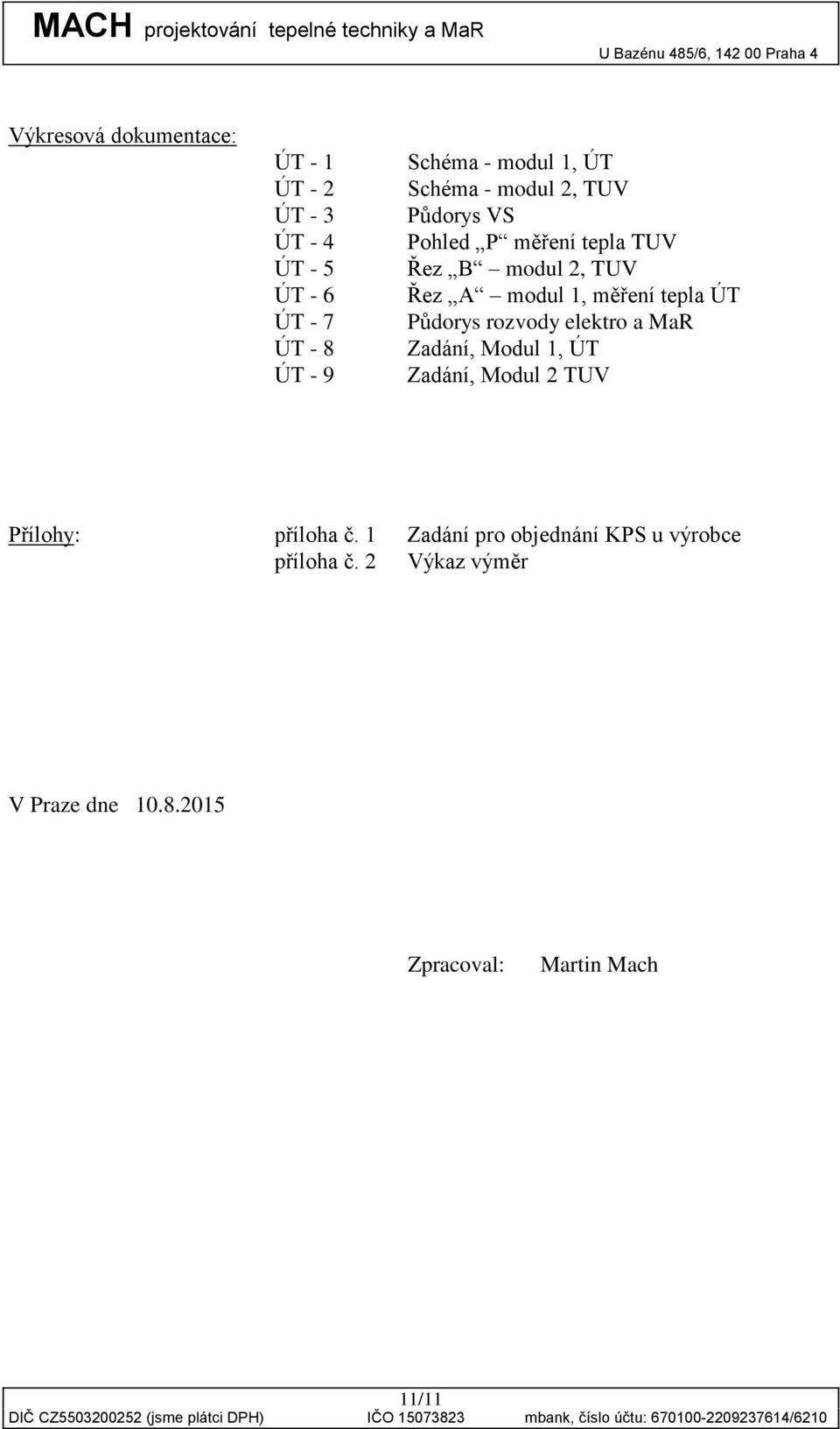 tepla ÚT Půdorys rozvody elektro a MaR Zadání, Modul 1, ÚT Zadání, Modul 2 TUV Přílohy: příloha č.