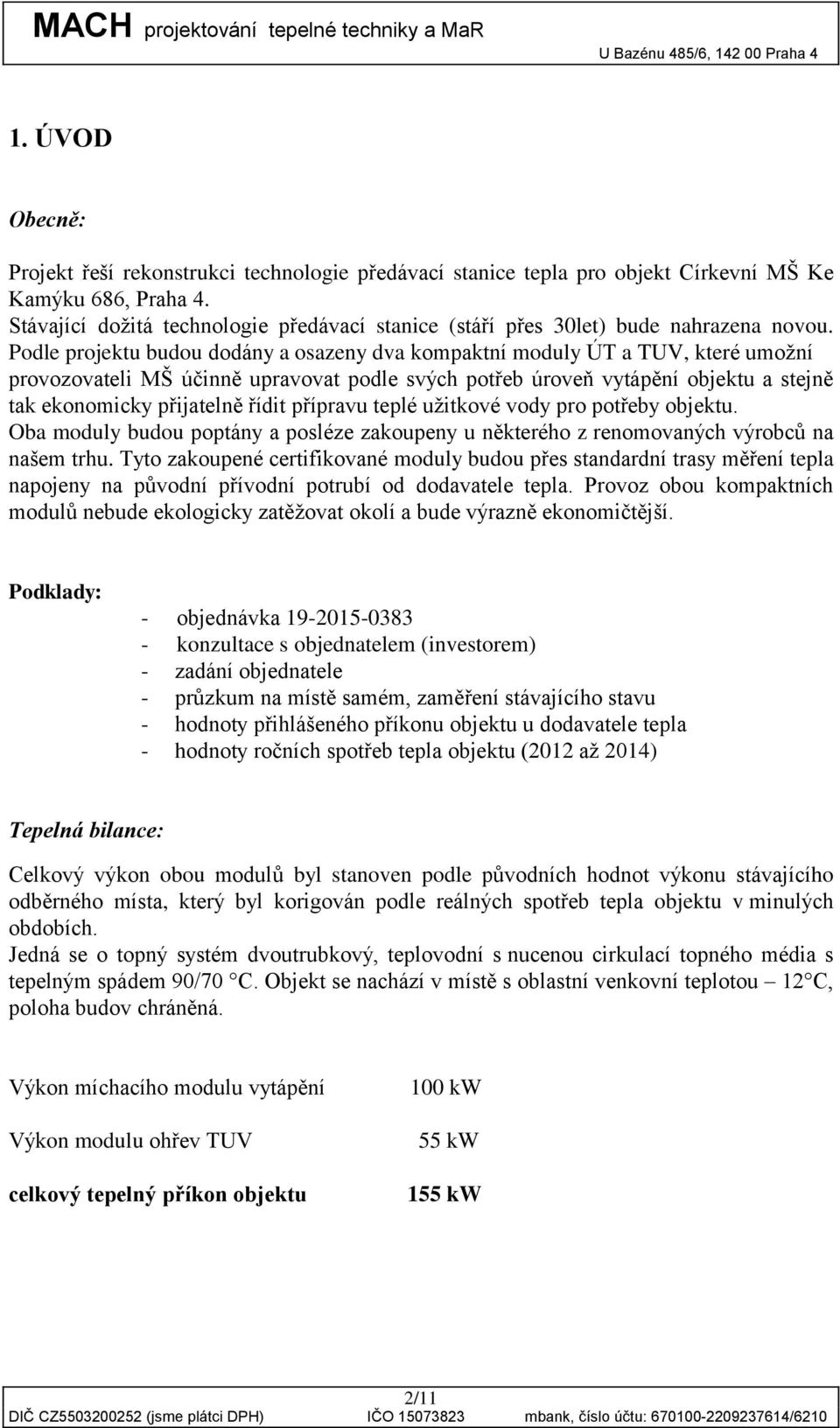 Podle projektu budou dodány a osazeny dva kompaktní moduly ÚT a TUV, které umožní provozovateli MŠ účinně upravovat podle svých potřeb úroveň vytápění objektu a stejně tak ekonomicky přijatelně řídit